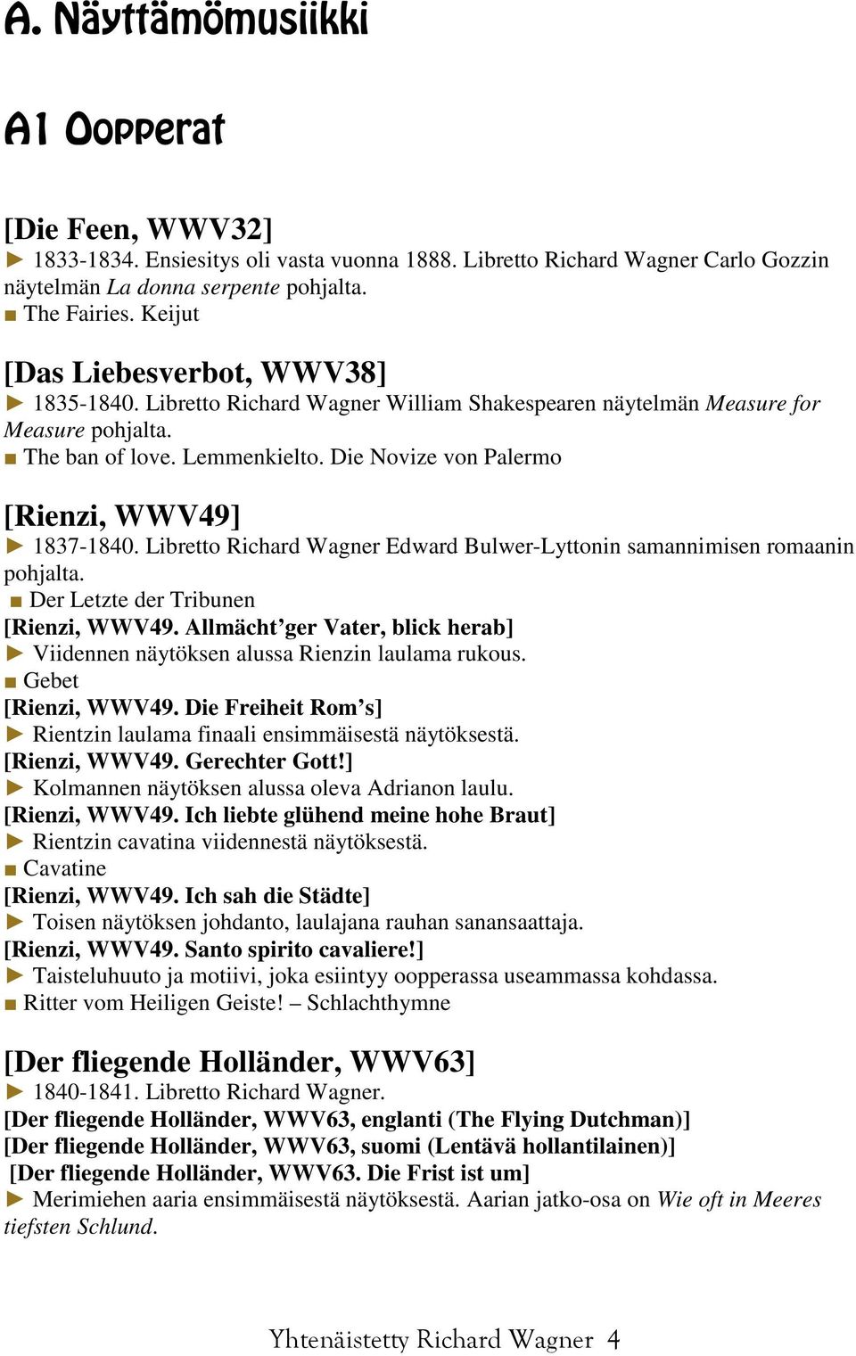 Die Novize von Palermo [Rienzi, WWV49] 1837-1840. Libretto Richard Wagner Edward Bulwer-Lyttonin samannimisen romaanin pohjalta. Der Letzte der Tribunen [Rienzi, WWV49.