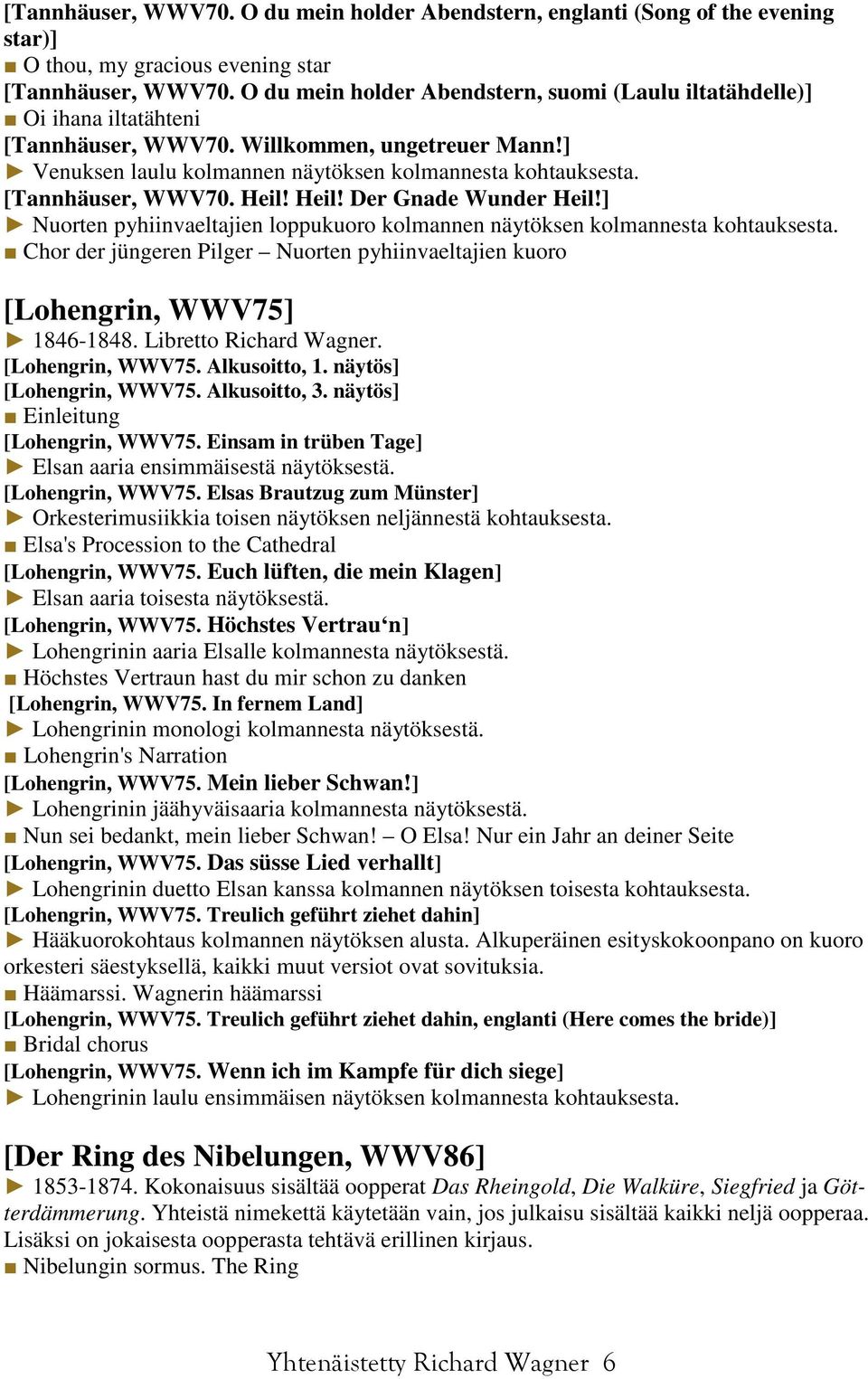 [Tannhäuser, WWV70. Heil! Heil! Der Gnade Wunder Heil!] Nuorten pyhiinvaeltajien loppukuoro kolmannen näytöksen kolmannesta kohtauksesta.