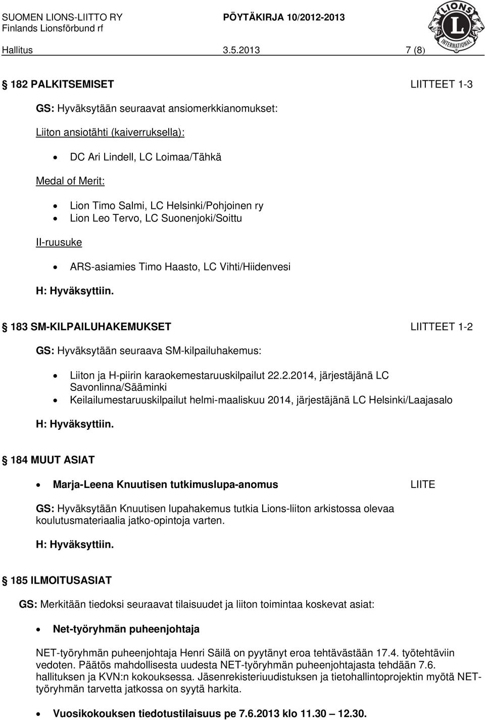 Helsinki/Pohjoinen ry Lion Leo Tervo, LC Suonenjoki/Soittu II-ruusuke ARS-asiamies Timo Haasto, LC Vihti/Hiidenvesi 183 SM-KILPAILUHAKEMUKSET LIITTEET 1-2 GS: Hyväksytään seuraava SM-kilpailuhakemus: