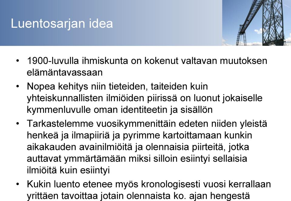 niiden yleistä henkeä ja ilmapiiriä ja pyrimme kartoittamaan kunkin aikakauden avainilmiöitä ja olennaisia piirteitä, jotka auttavat ymmärtämään