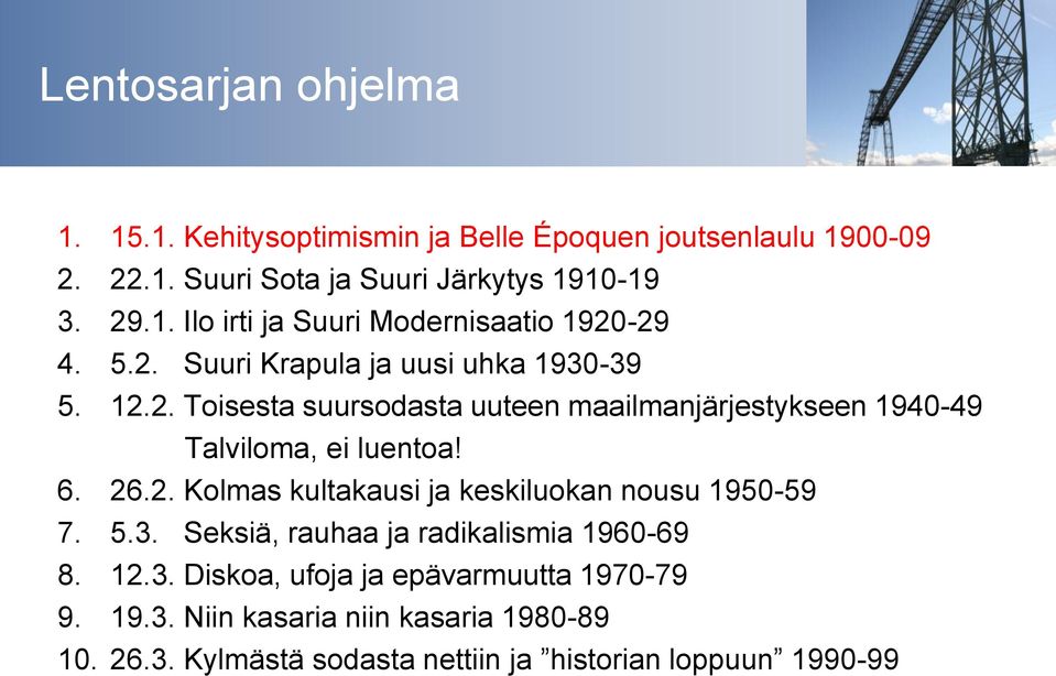 5.3. Seksiä, rauhaa ja radikalismia 1960-69 8. 12.3. Diskoa, ufoja ja epävarmuutta 1970-79 9. 19.3. Niin kasaria niin kasaria 1980-89 10. 26.3. Kylmästä sodasta nettiin ja historian loppuun 1990-99