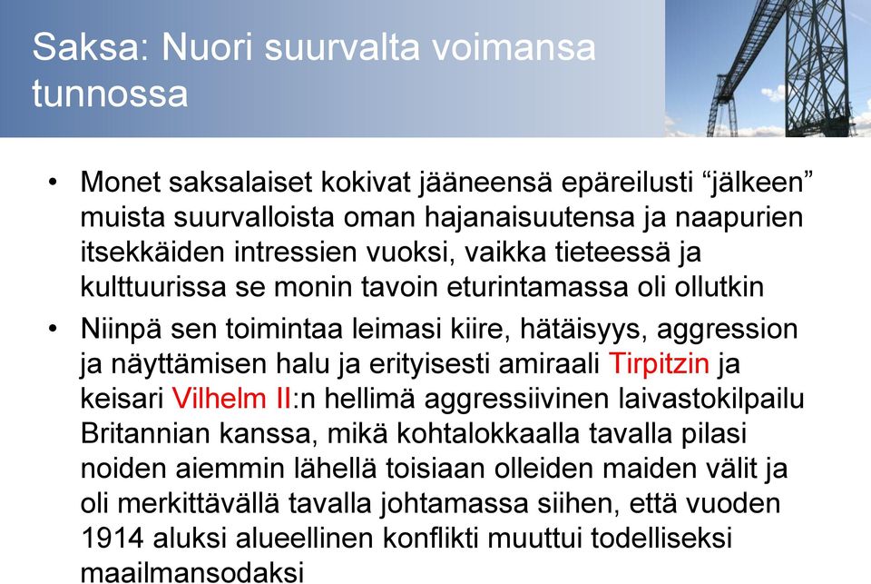 halu ja erityisesti amiraali Tirpitzin ja keisari Vilhelm II:n hellimä aggressiivinen laivastokilpailu Britannian kanssa, mikä kohtalokkaalla tavalla pilasi noiden