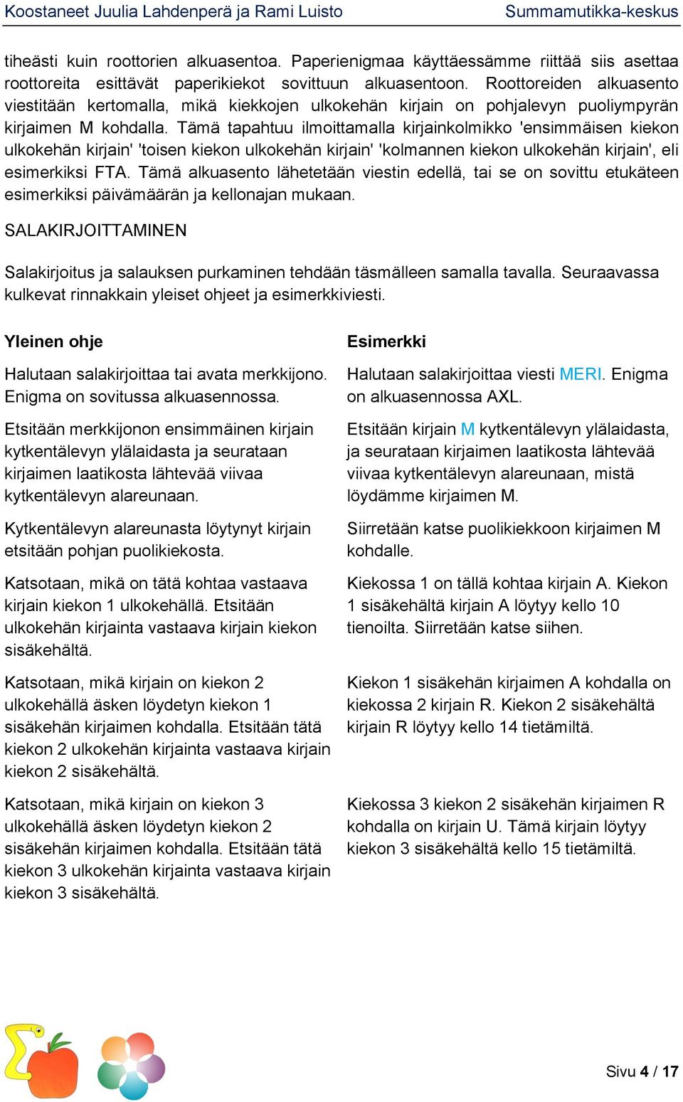 Tämä tapahtuu ilmoittamalla kirjainkolmikko 'ensimmäisen kiekon ulkokehän kirjain' 'toisen kiekon ulkokehän kirjain' 'kolmannen kiekon ulkokehän kirjain', eli esimerkiksi FTA.