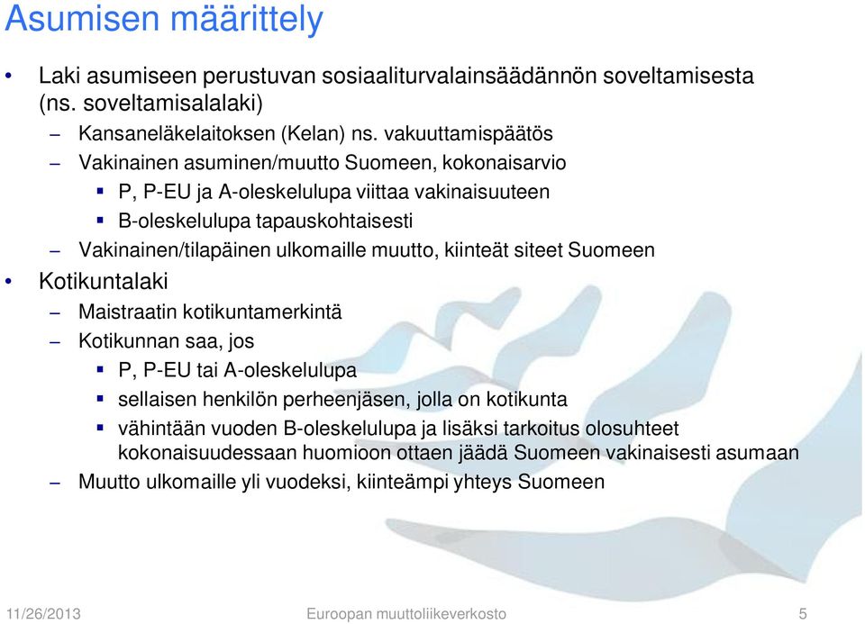 muutto, kiinteät siteet Suomeen Kotikuntalaki Maistraatin kotikuntamerkintä Kotikunnan saa, jos P, P-EU tai A-oleskelulupa sellaisen henkilön perheenjäsen, jolla on kotikunta