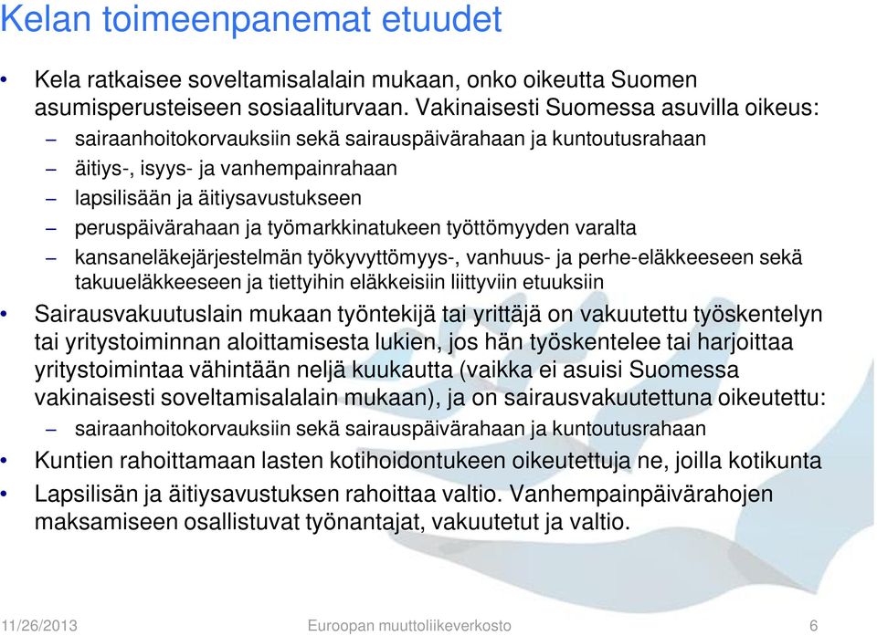 työmarkkinatukeen työttömyyden varalta kansaneläkejärjestelmän työkyvyttömyys-, vanhuus- ja perhe-eläkkeeseen sekä takuueläkkeeseen ja tiettyihin eläkkeisiin liittyviin etuuksiin Sairausvakuutuslain