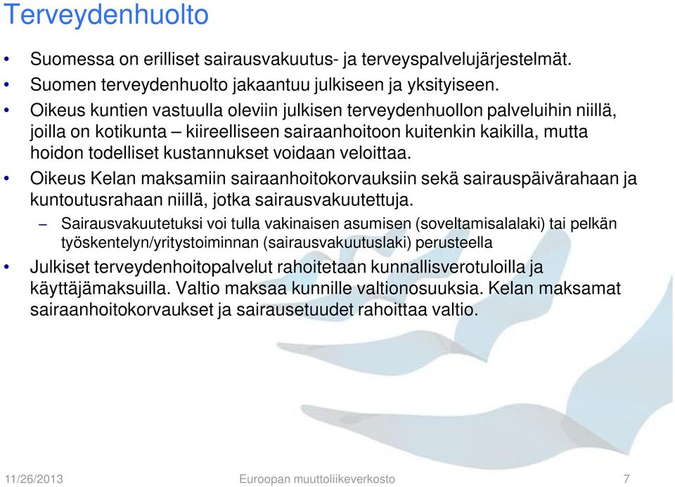 veloittaa. Oikeus Kelan maksamiin sairaanhoitokorvauksiin sekä sairauspäivärahaan ja kuntoutusrahaan niillä, jotka sairausvakuutettuja.