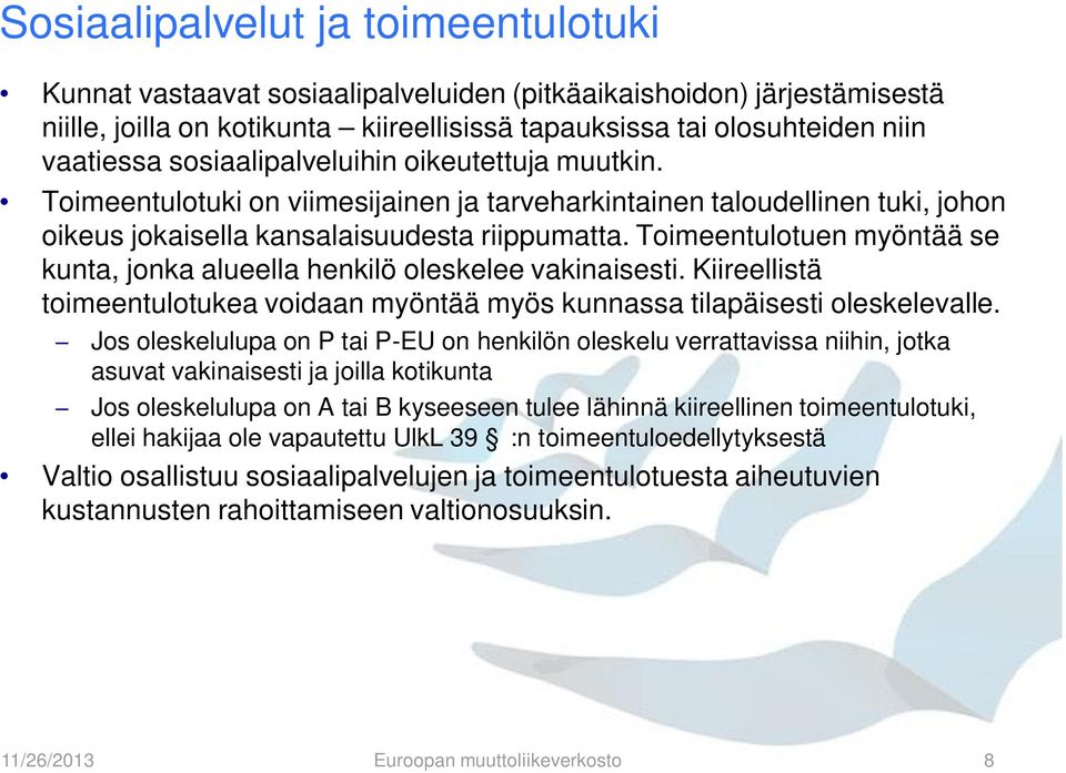 Toimeentulotuen myöntää se kunta, jonka alueella henkilö oleskelee vakinaisesti. Kiireellistä toimeentulotukea voidaan myöntää myös kunnassa tilapäisesti oleskelevalle.