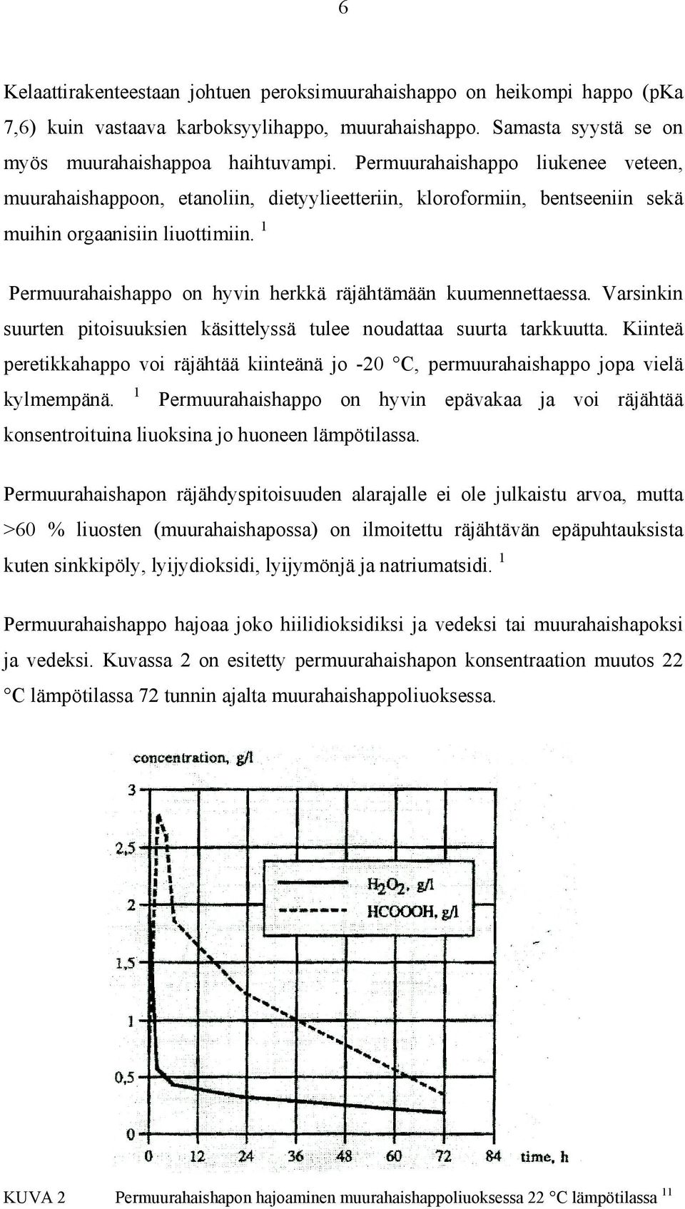 1 Permuurahaishappo on hyvin herkkä räjähtämään kuumennettaessa. Varsinkin suurten pitoisuuksien käsittelyssä tulee noudattaa suurta tarkkuutta.