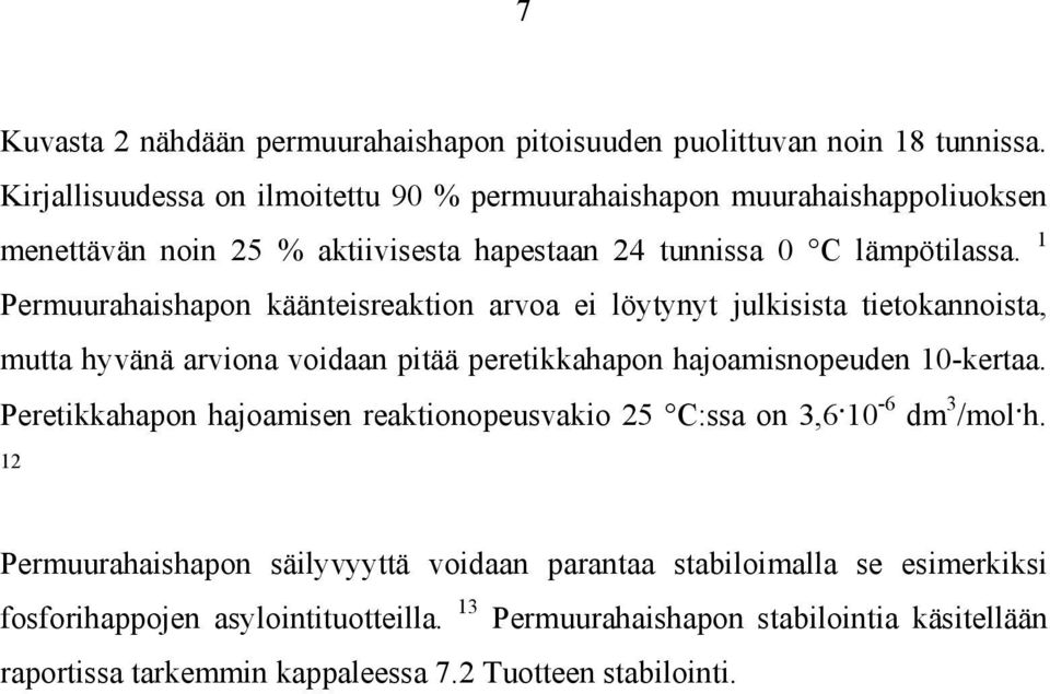 1 Permuurahaishapon käänteisreaktion arvoa ei löytynyt julkisista tietokannoista, mutta hyvänä arviona voidaan pitää peretikkahapon hajoamisnopeuden 10-kertaa.