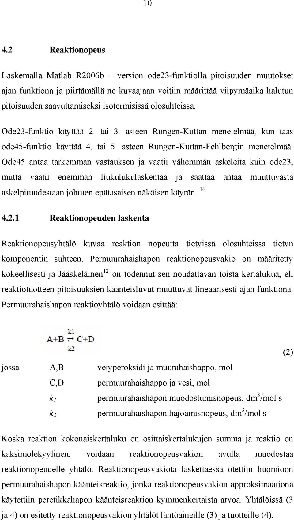 Ode45 antaa tarkemman vastauksen ja vaatii vähemmän askeleita kuin ode23, mutta vaatii enemmän liukulukulaskentaa ja saattaa antaa muuttuvasta askelpituudestaan johtuen epätasaisen näköisen käyrän.