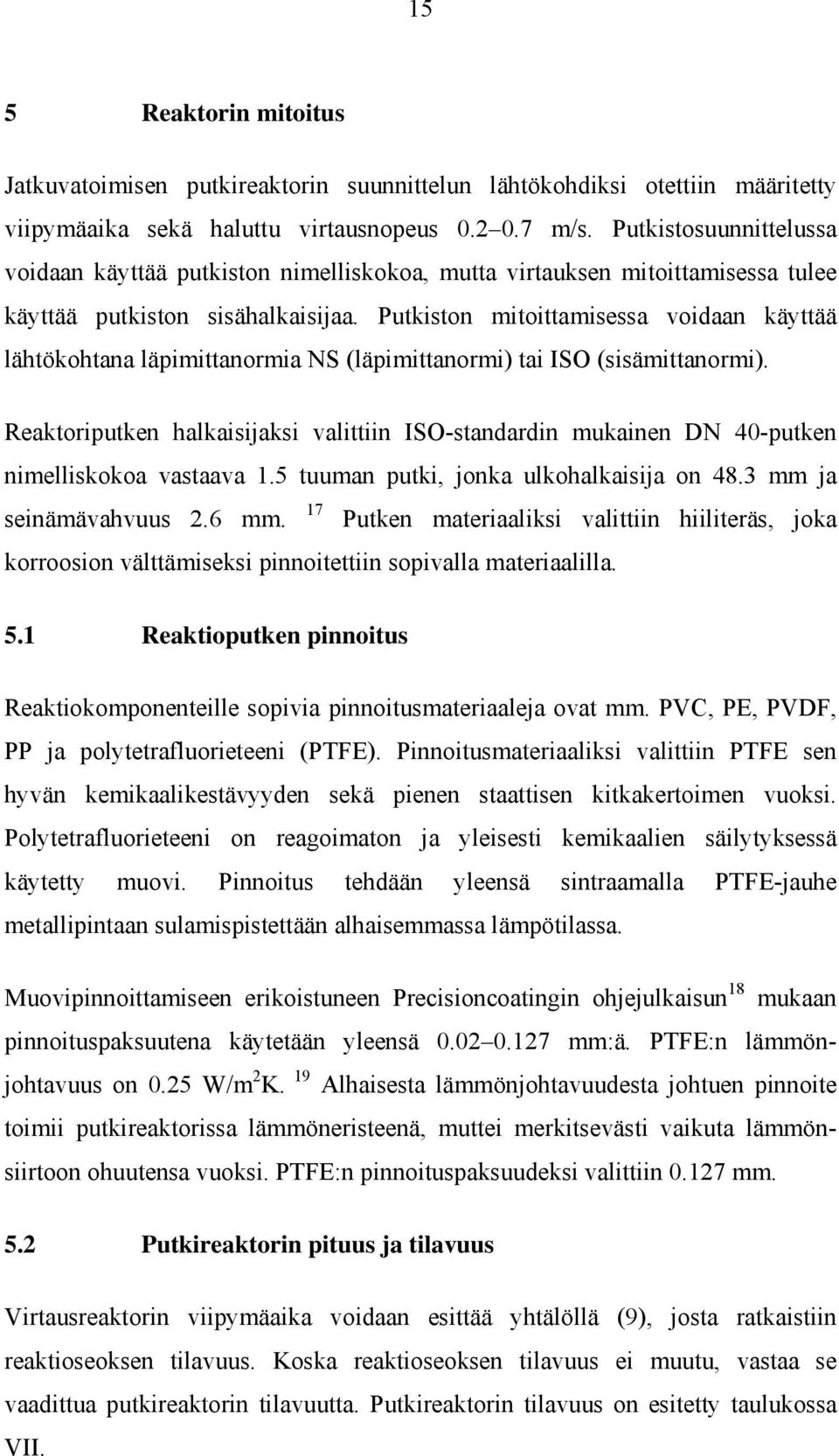 Putkiston mitoittamisessa voidaan käyttää lähtökohtana läpimittanormia NS (läpimittanormi) tai ISO (sisämittanormi).