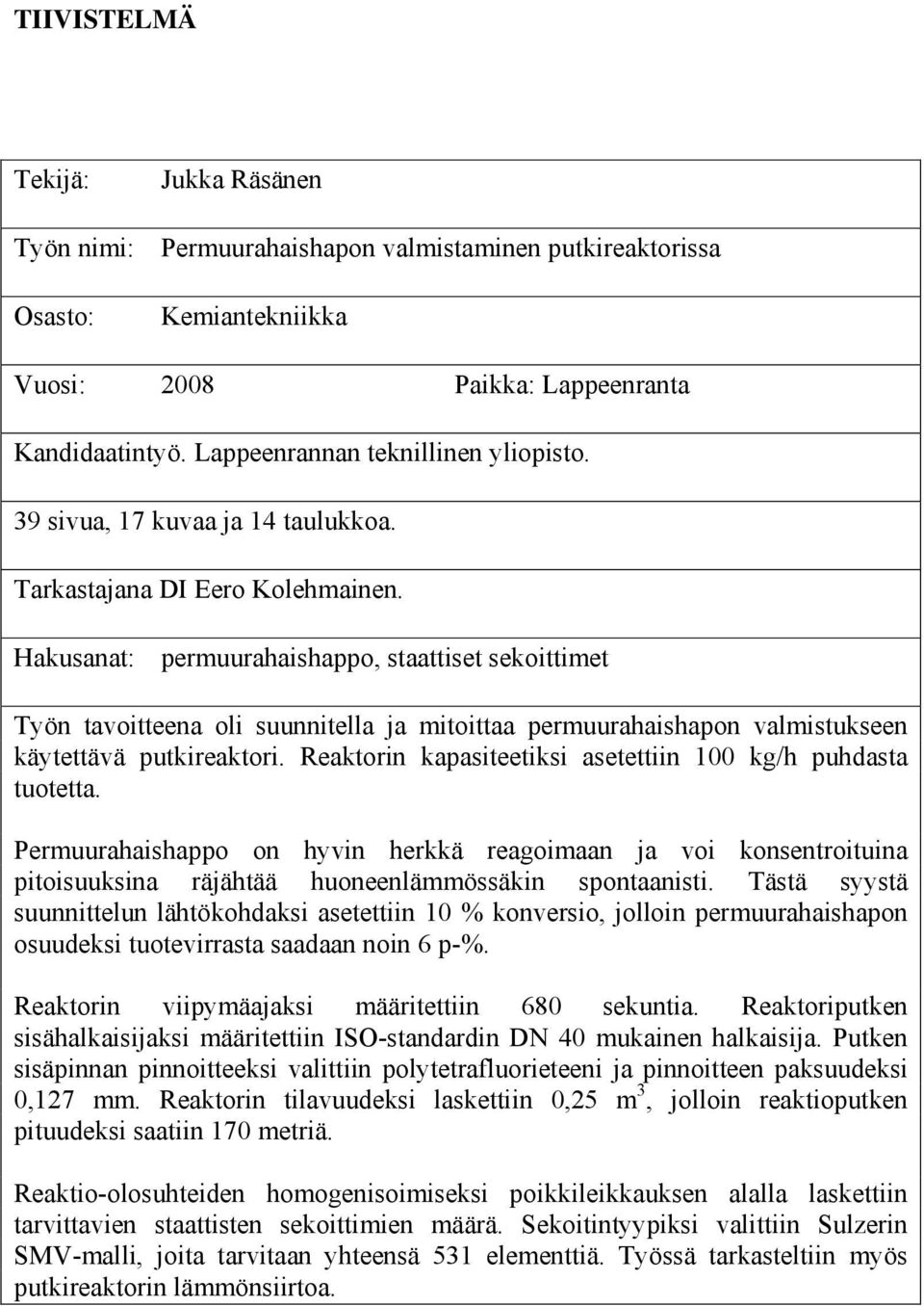 Hakusanat: permuurahaishappo, staattiset sekoittimet Työn tavoitteena oli suunnitella ja mitoittaa permuurahaishapon valmistukseen käytettävä putkireaktori.