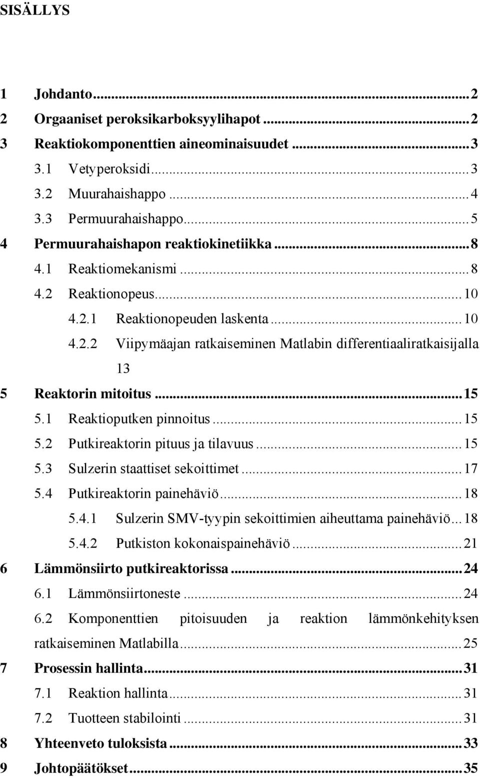 ..15 5.1 Reaktioputken pinnoitus...15 5.2 Putkireaktorin pituus ja tilavuus...15 5.3 Sulzerin staattiset sekoittimet...17 5.4 Putkireaktorin painehäviö...18 5.4.1 Sulzerin SMV-tyypin sekoittimien aiheuttama painehäviö.