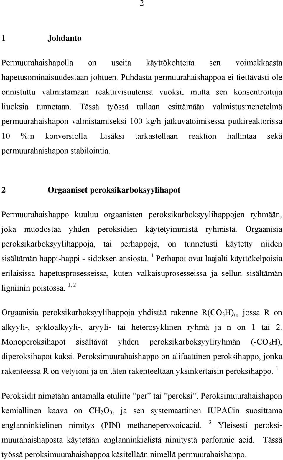 Tässä työssä tullaan esittämään valmistusmenetelmä permuurahaishapon valmistamiseksi 100 kg/h jatkuvatoimisessa putkireaktorissa 10 %:n konversiolla.