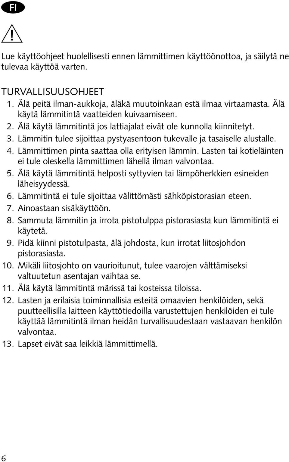 Lämmittimen pinta saattaa olla erityisen lämmin. Lasten tai kotieläinten ei tule oleskella lämmittimen lähellä ilman valvontaa. 5.