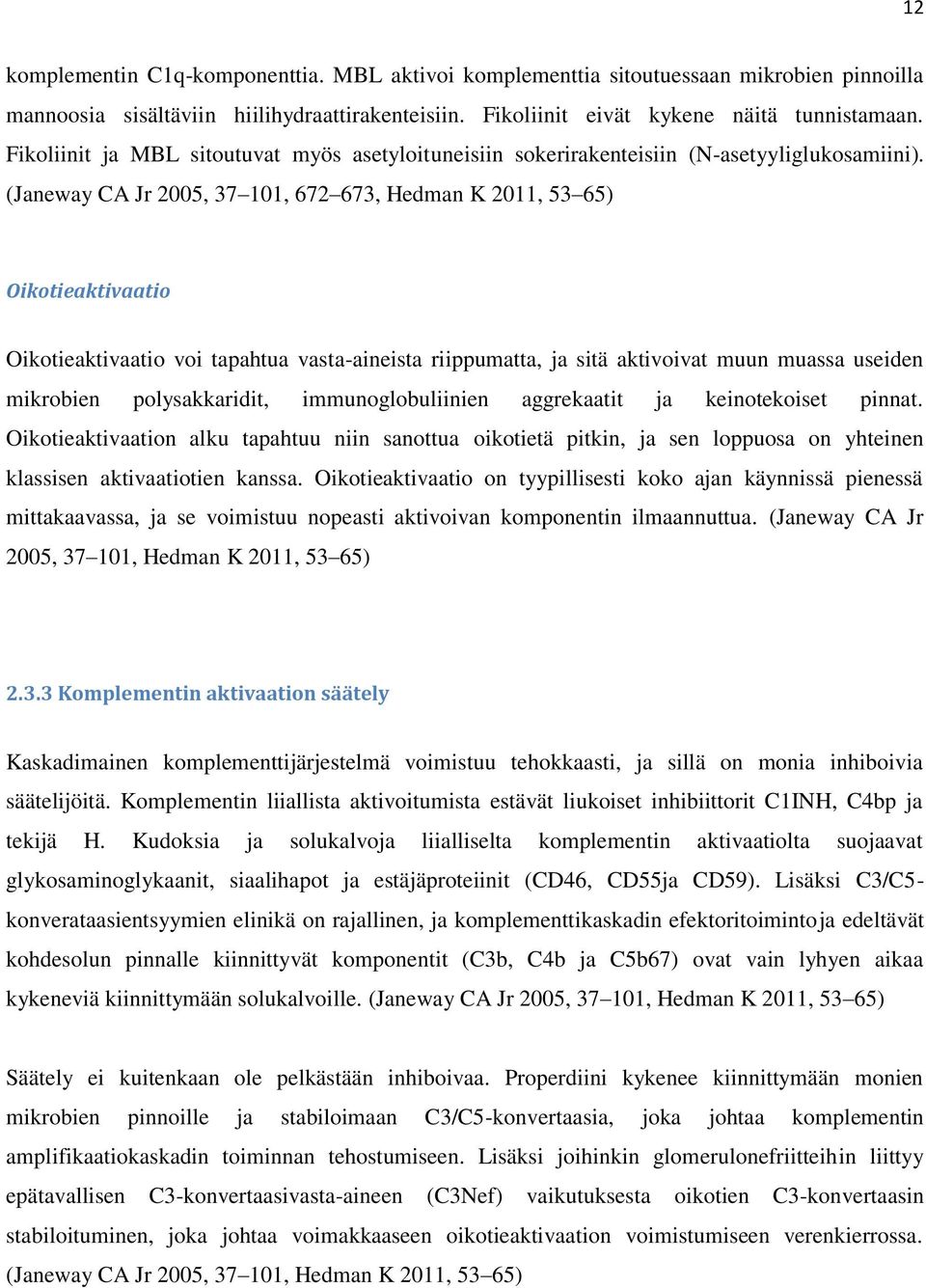 (Janeway CA Jr 2005, 37 101, 672 673, Hedman K 2011, 53 65) Oikotieaktivaatio Oikotieaktivaatio voi tapahtua vasta-aineista riippumatta, ja sitä aktivoivat muun muassa useiden mikrobien