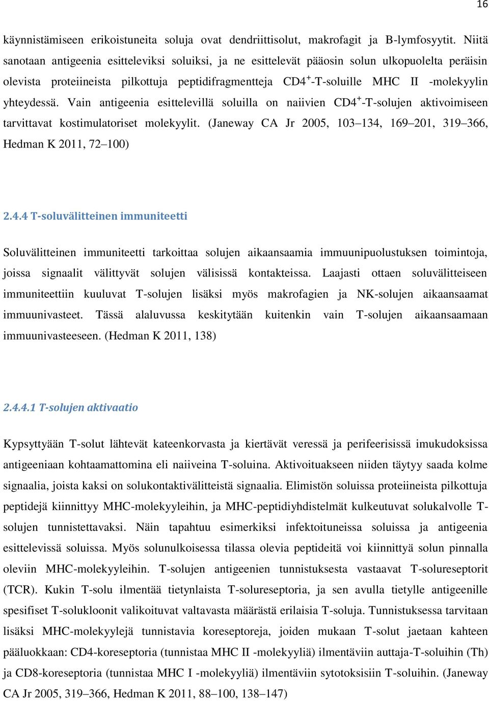 yhteydessä. Vain antigeenia esittelevillä soluilla on naiivien CD4 + -T-solujen aktivoimiseen tarvittavat kostimulatoriset molekyylit.