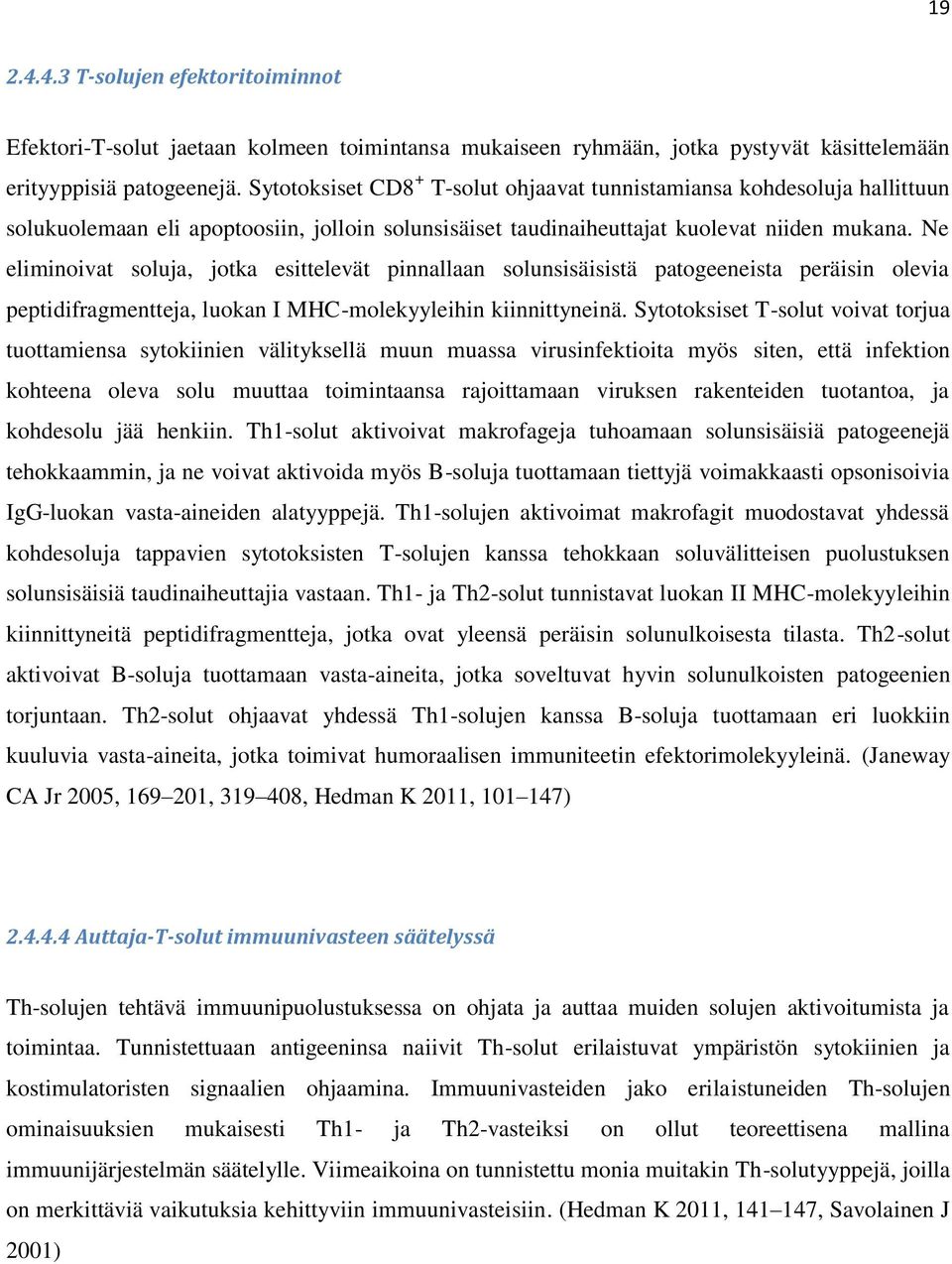 Ne eliminoivat soluja, jotka esittelevät pinnallaan solunsisäisistä patogeeneista peräisin olevia peptidifragmentteja, luokan I MHC-molekyyleihin kiinnittyneinä.