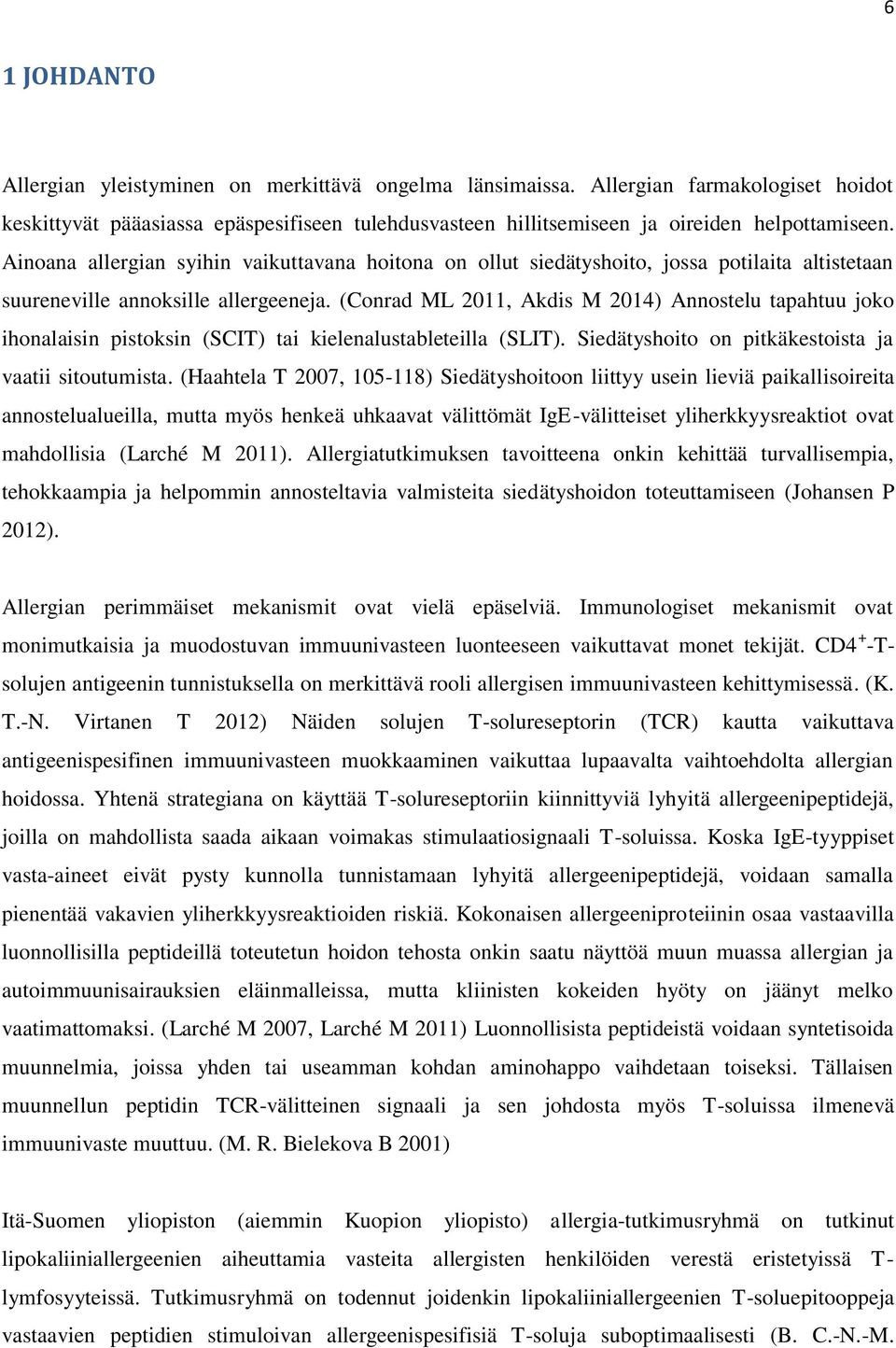 (Conrad ML 2011, Akdis M 2014) Annostelu tapahtuu joko ihonalaisin pistoksin (SCIT) tai kielenalustableteilla (SLIT). Siedätyshoito on pitkäkestoista ja vaatii sitoutumista.