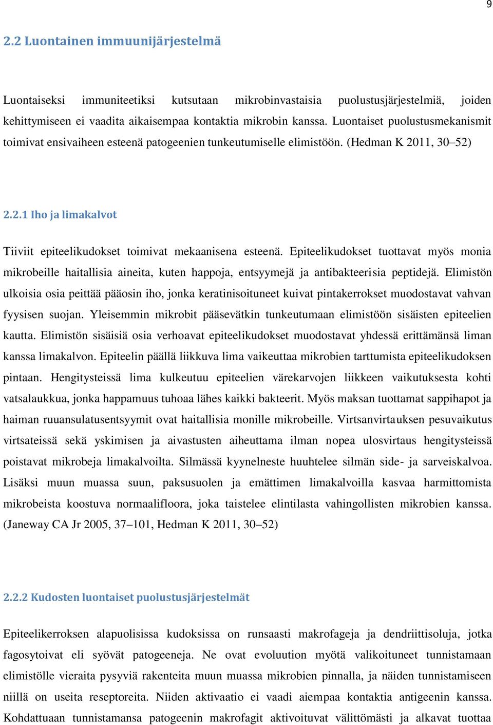 Epiteelikudokset tuottavat myös monia mikrobeille haitallisia aineita, kuten happoja, entsyymejä ja antibakteerisia peptidejä.