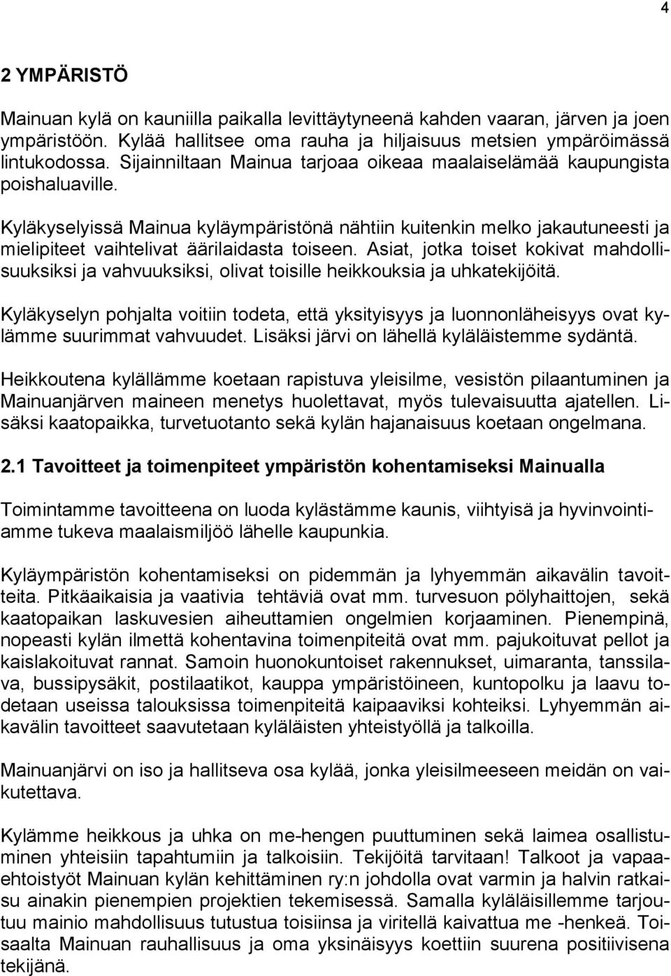 Kyläkyselyissä Mainua kyläympäristönä nähtiin kuitenkin melko jakautuneesti ja mielipiteet vaihtelivat äärilaidasta toiseen.
