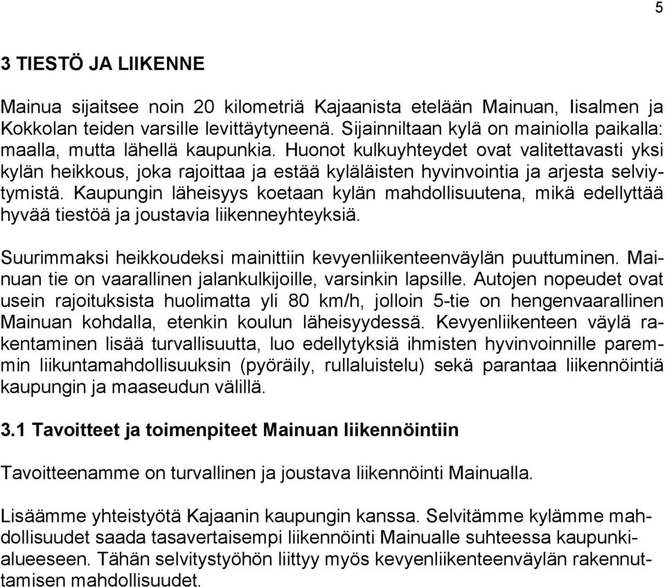 Huonot kulkuyhteydet ovat valitettavasti yksi kylän heikkous, joka rajoittaa ja estää kyläläisten hyvinvointia ja arjesta selviytymistä.