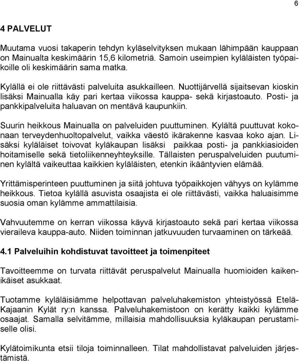 Posti- ja pankkipalveluita haluavan on mentävä kaupunkiin. Suurin heikkous Mainualla on palveluiden puuttuminen.