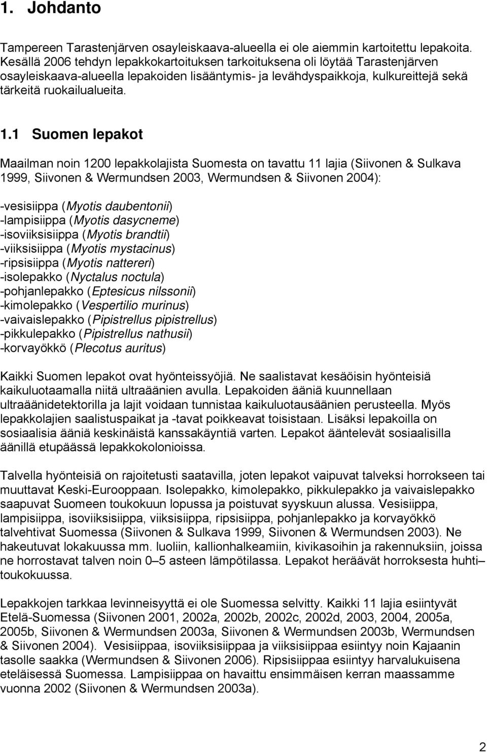1 Suomen lepakot Maailman noin 1200 lepakkolajista Suomesta on tavattu 11 lajia (Siivonen & Sulkava 1999, Siivonen & Wermundsen 2003, Wermundsen & Siivonen 2004): -vesisiippa (Myotis daubentonii)