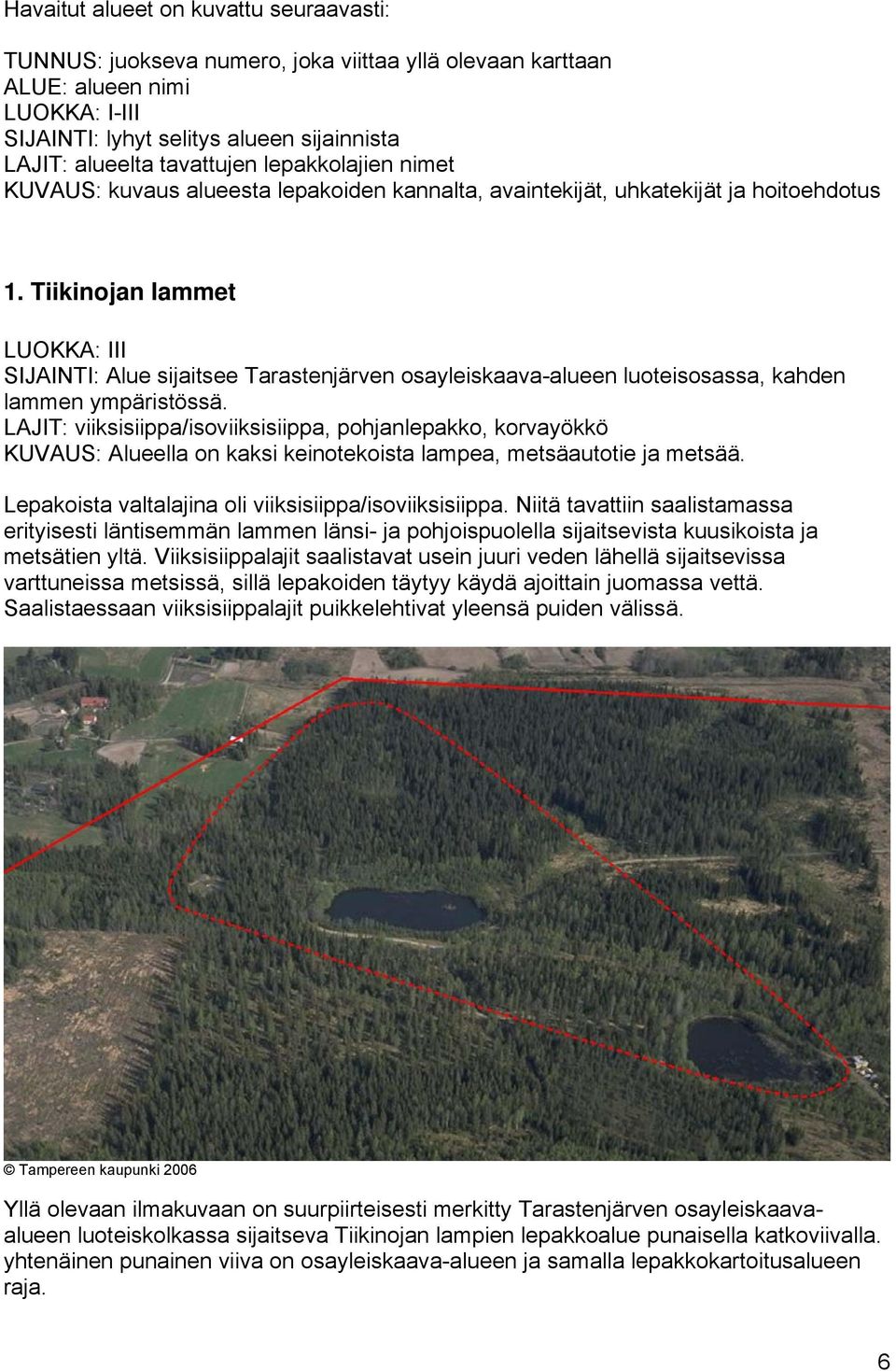 Tiikinojan lammet LUOKKA: III SIJAINTI: Alue sijaitsee Tarastenjärven osayleiskaava-alueen luoteisosassa, kahden lammen ympäristössä.