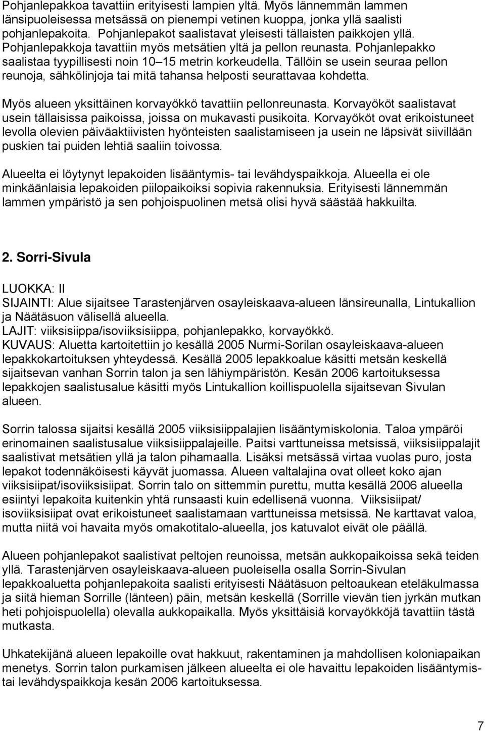 Tällöin se usein seuraa pellon reunoja, sähkölinjoja tai mitä tahansa helposti seurattavaa kohdetta. Myös alueen yksittäinen korvayökkö tavattiin pellonreunasta.