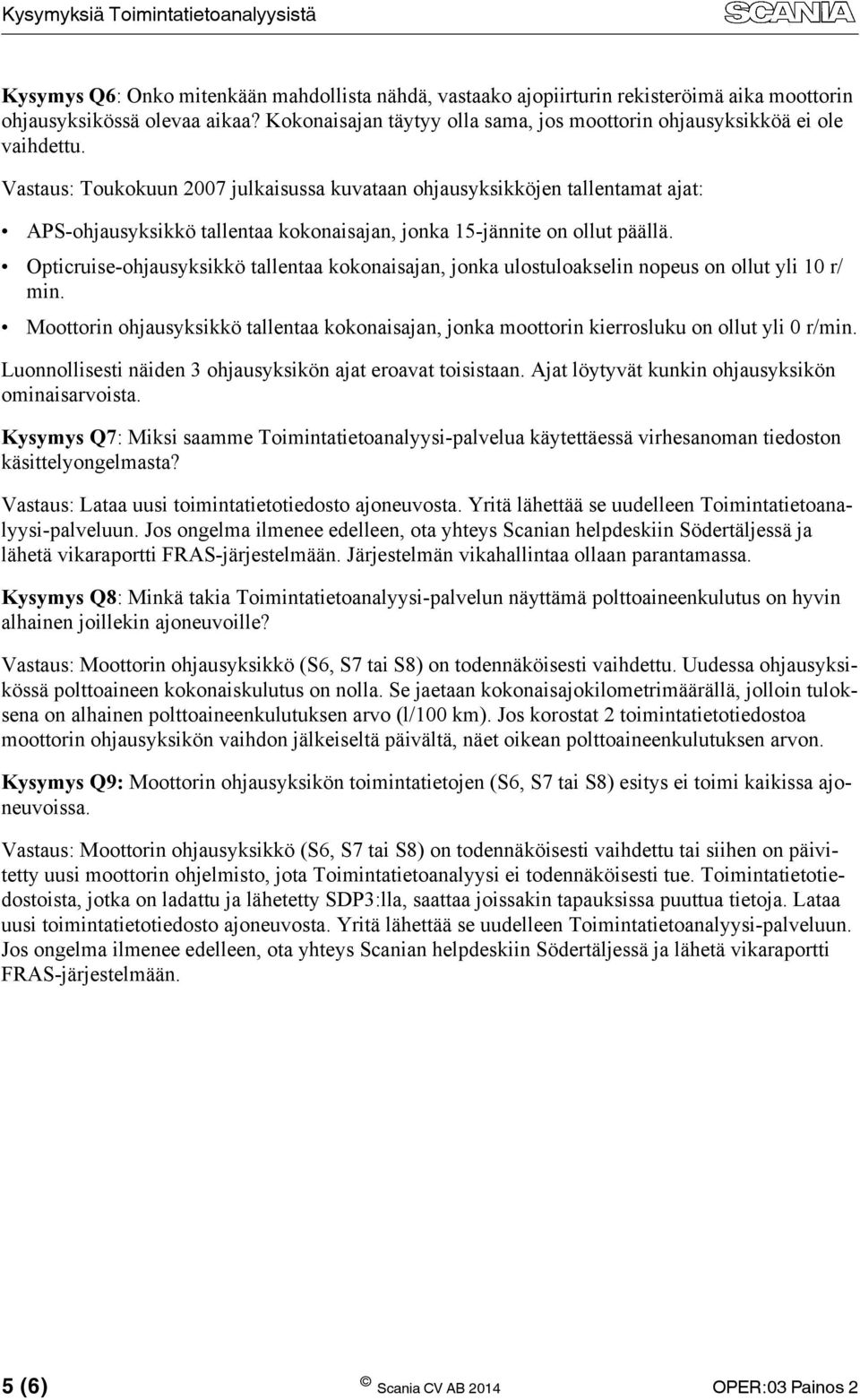 Vastaus: Toukokuun 2007 julkaisussa kuvataan ohjausyksikköjen tallentamat ajat: APS-ohjausyksikkö tallentaa kokonaisajan, jonka 15-jännite on ollut päällä.