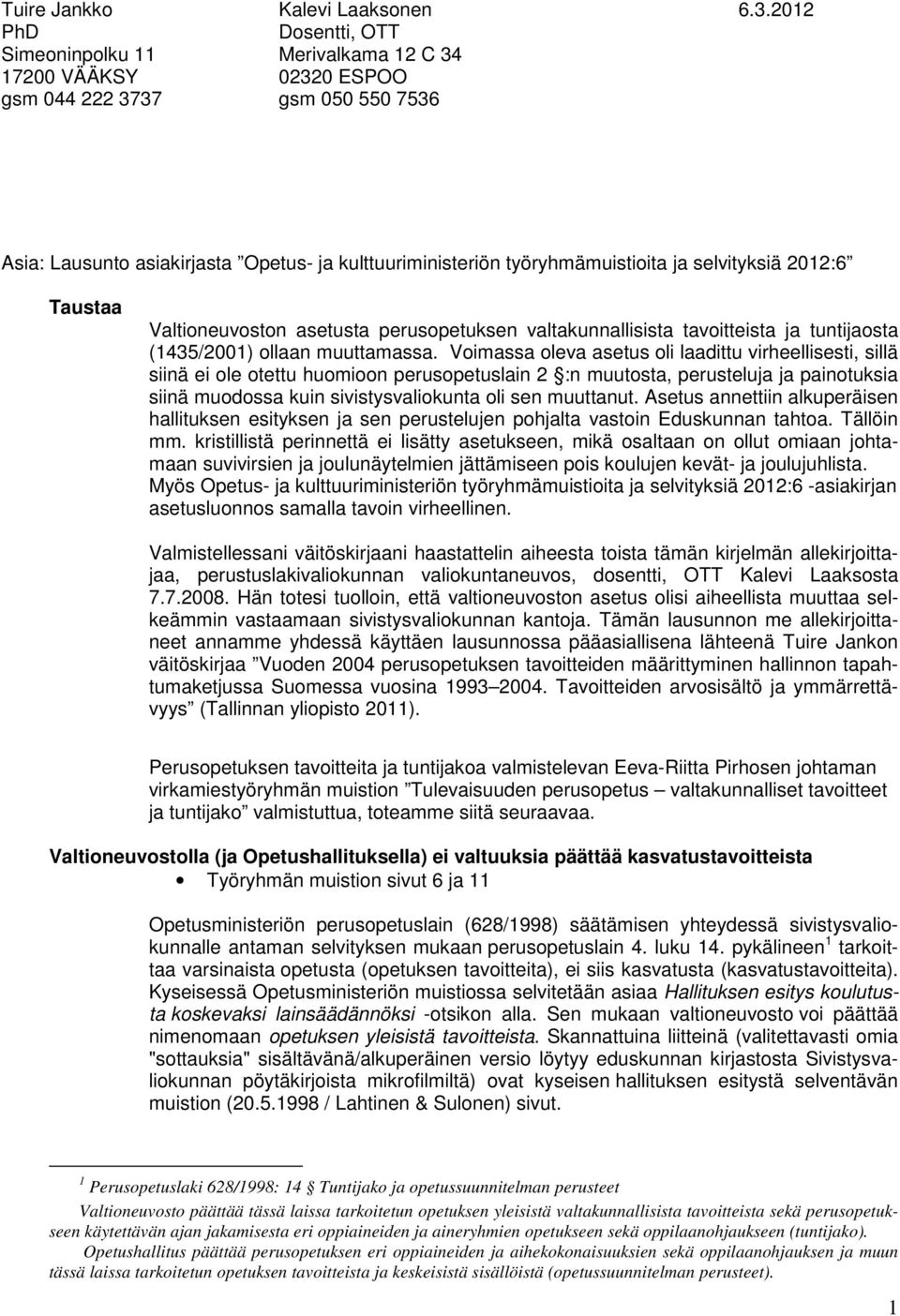 ja selvityksiä 2012:6 Taustaa Valtioneuvoston asetusta perusopetuksen valtakunnallisista tavoitteista ja tuntijaosta (1435/2001) ollaan muuttamassa.
