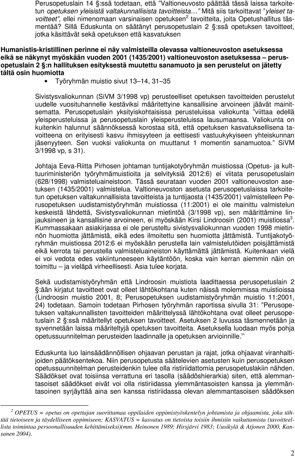 Sillä Eduskunta on säätänyt perusopetuslain 2 :ssä opetuksen tavoitteet, jotka käsittävät sekä opetuksen että kasvatuksen Humanistis-kristillinen perinne ei näy valmisteilla olevassa valtioneuvoston