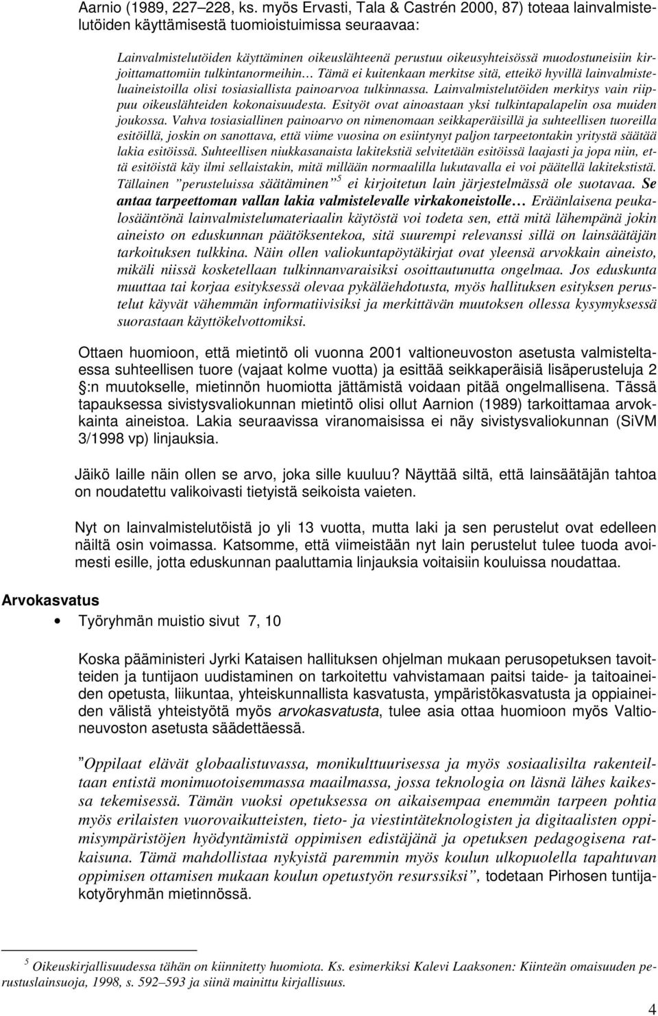kirjoittamattomiin tulkintanormeihin Tämä ei kuitenkaan merkitse sitä, etteikö hyvillä lainvalmisteluaineistoilla olisi tosiasiallista painoarvoa tulkinnassa.