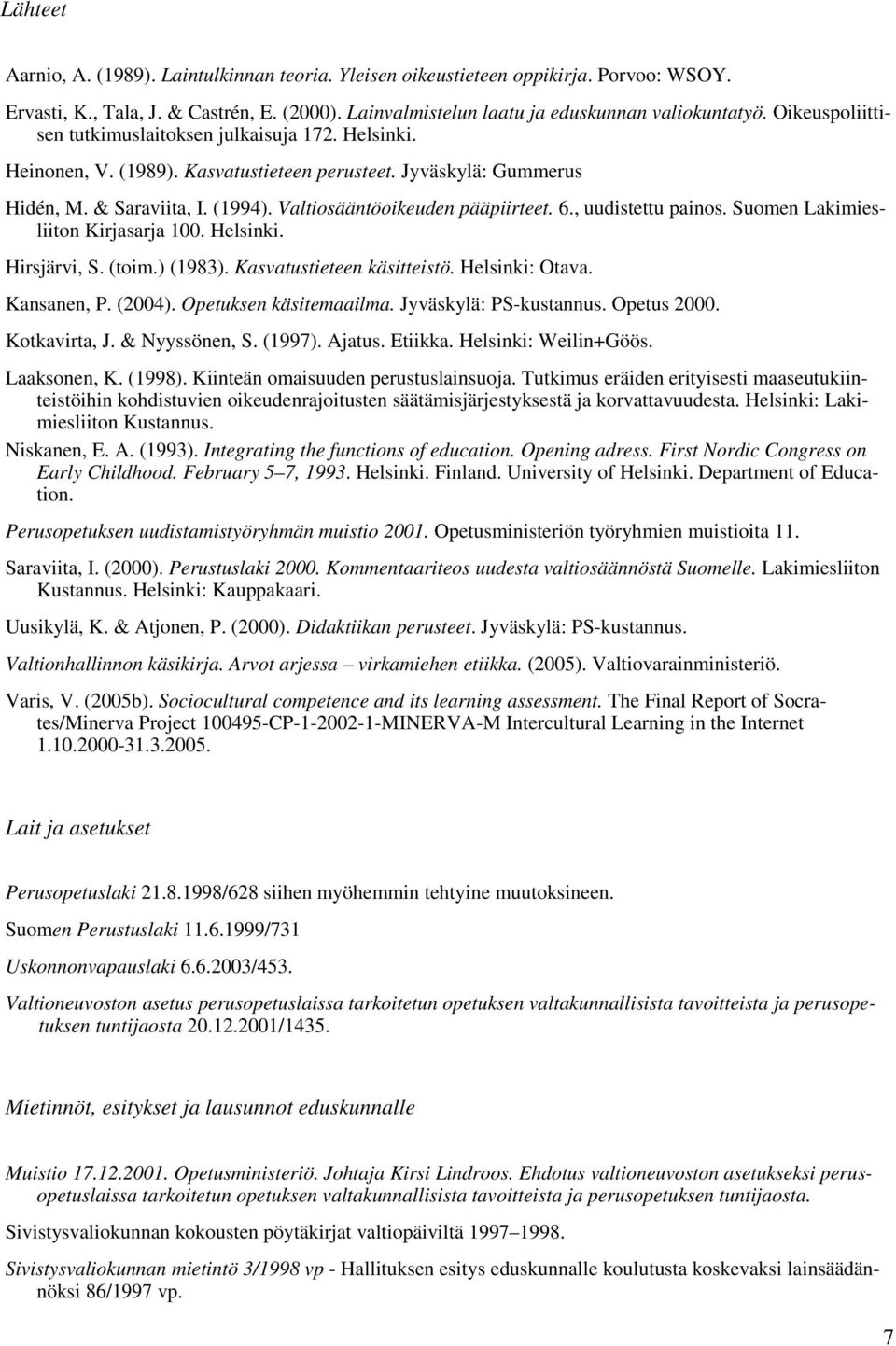 , uudistettu painos. Suomen Lakimiesliiton Kirjasarja 100. Helsinki. Hirsjärvi, S. (toim.) (1983). Kasvatustieteen käsitteistö. Helsinki: Otava. Kansanen, P. (2004). Opetuksen käsitemaailma.