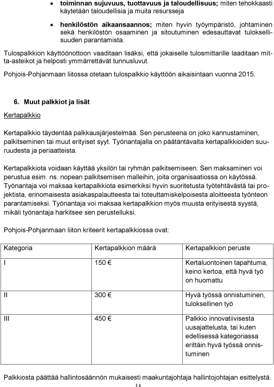 Tulospalkkion käyttöönottoon vaaditaan lisäksi, että jokaiselle tulosmittarille laaditaan mitta-asteikot ja helposti ymmärrettävät tunnusluvut.