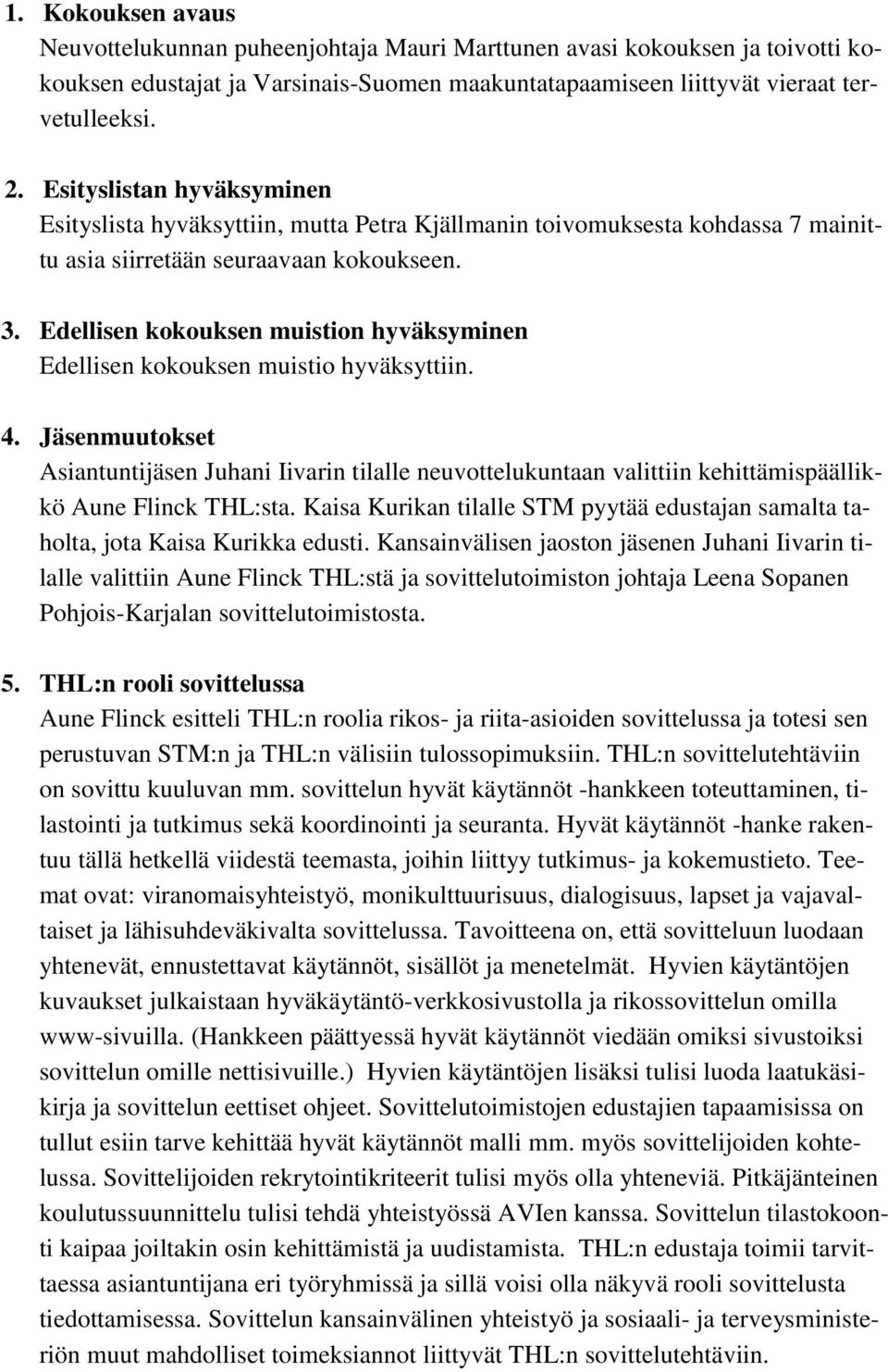 Edellisen kokouksen muistion hyväksyminen Edellisen kokouksen muistio hyväksyttiin. 4.