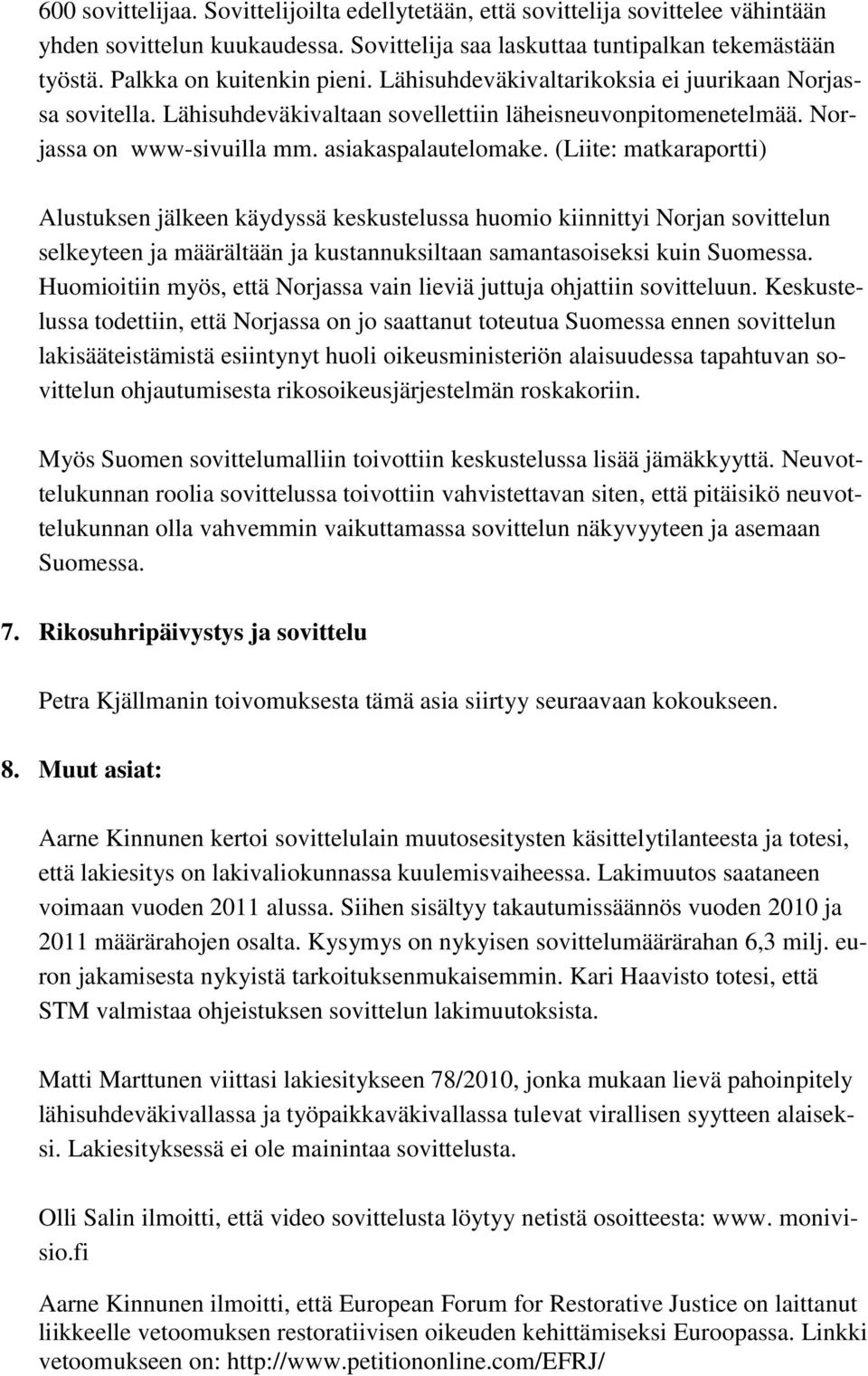 (Liite: matkaraportti) Alustuksen jälkeen käydyssä keskustelussa huomio kiinnittyi Norjan sovittelun selkeyteen ja määrältään ja kustannuksiltaan samantasoiseksi kuin Suomessa.