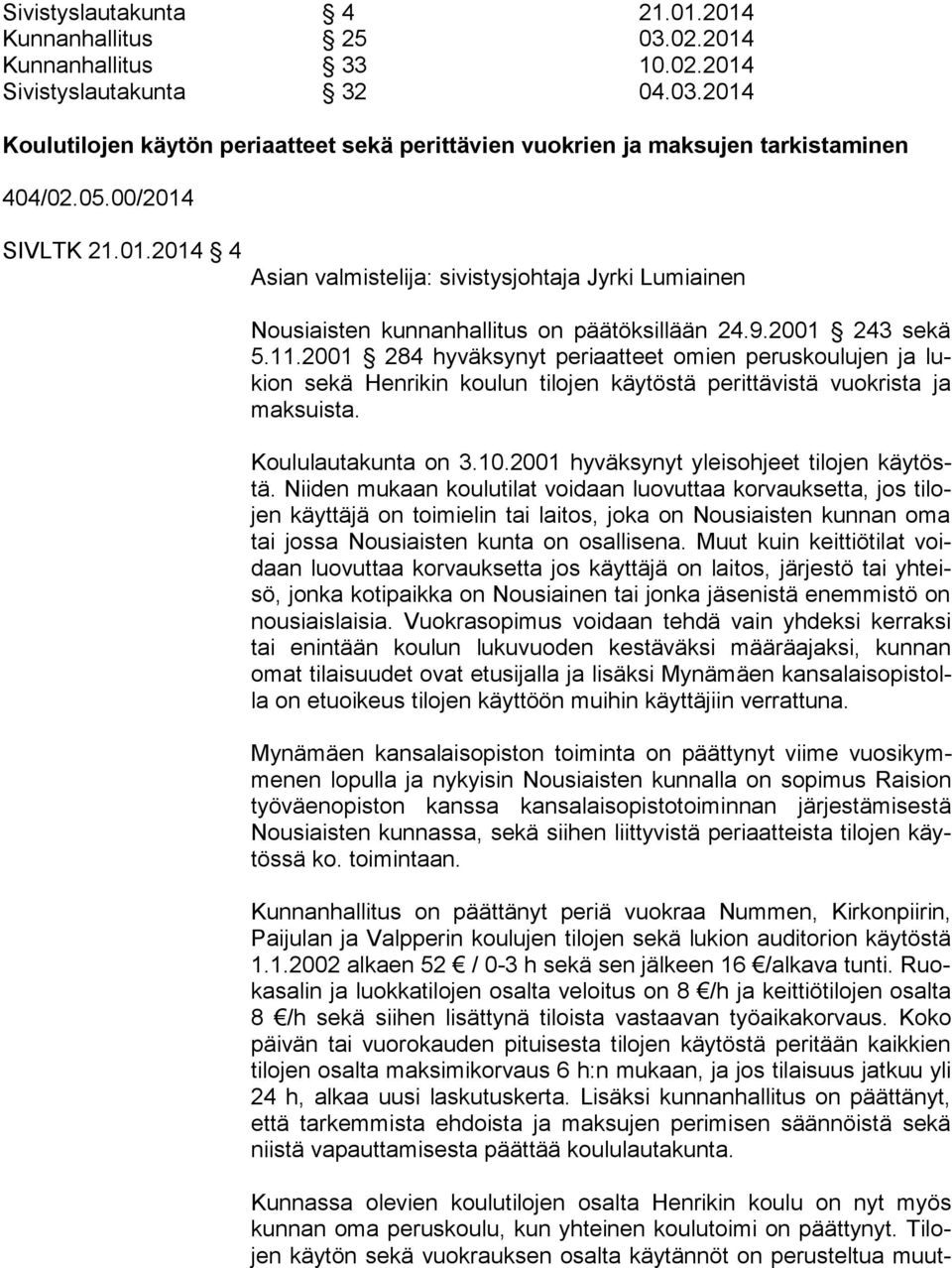 2001 284 hyväksynyt periaatteet omien peruskoulujen ja lukion sekä Henrikin koulun tilojen käytöstä perittävistä vuokrista ja mak suis ta. Koululautakunta on 3.10.