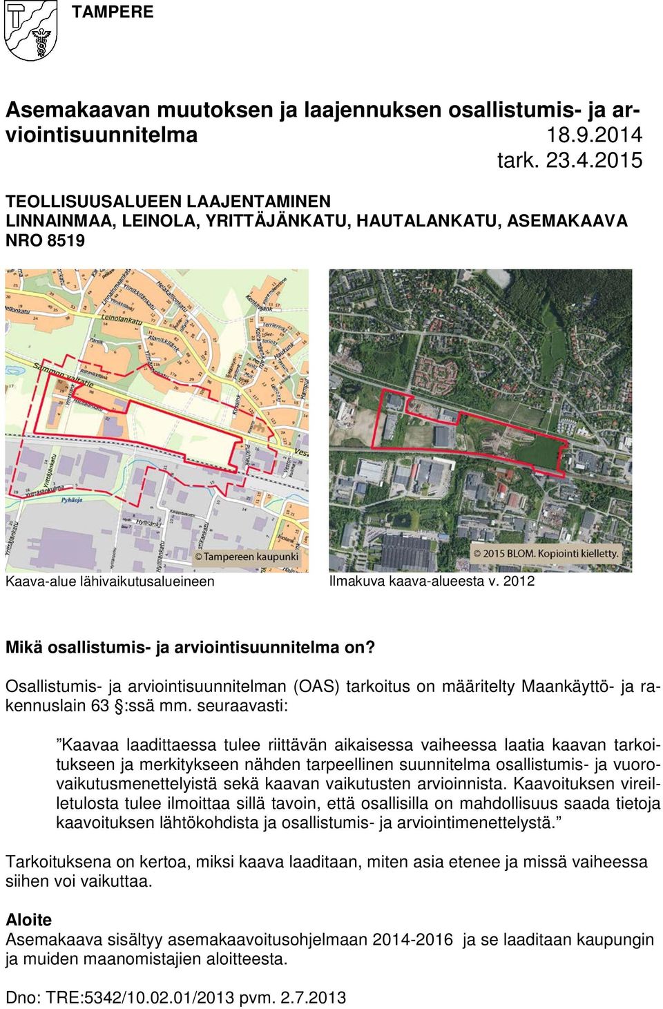 2012 Mikä osallistumis- ja arviointisuunnitelma on? Osallistumis- ja arviointisuunnitelman (OAS) tarkoitus on määritelty Maankäyttö- ja rakennuslain 63 :ssä mm.