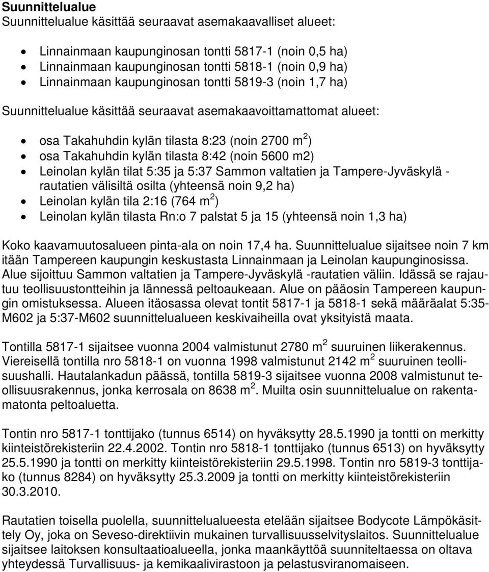 5600 m2) Leinolan kylän tilat 5:35 ja 5:37 Sammon valtatien ja Tampere-Jyväskylä - rautatien välisiltä osilta (yhteensä noin 9,2 ha) Leinolan kylän tila 2:16 (764 m 2 ) Leinolan kylän tilasta Rn:o 7
