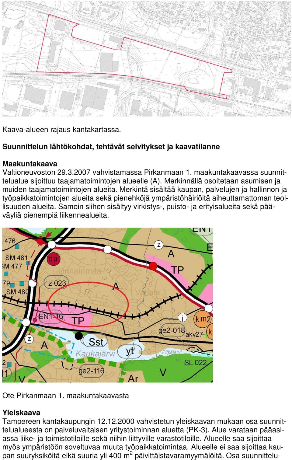 Merkintä sisältää kaupan, palvelujen ja hallinnon ja työpaikkatoimintojen alueita sekä pienehköjä ympäristöhäiriöitä aiheuttamattoman teollisuuden alueita.