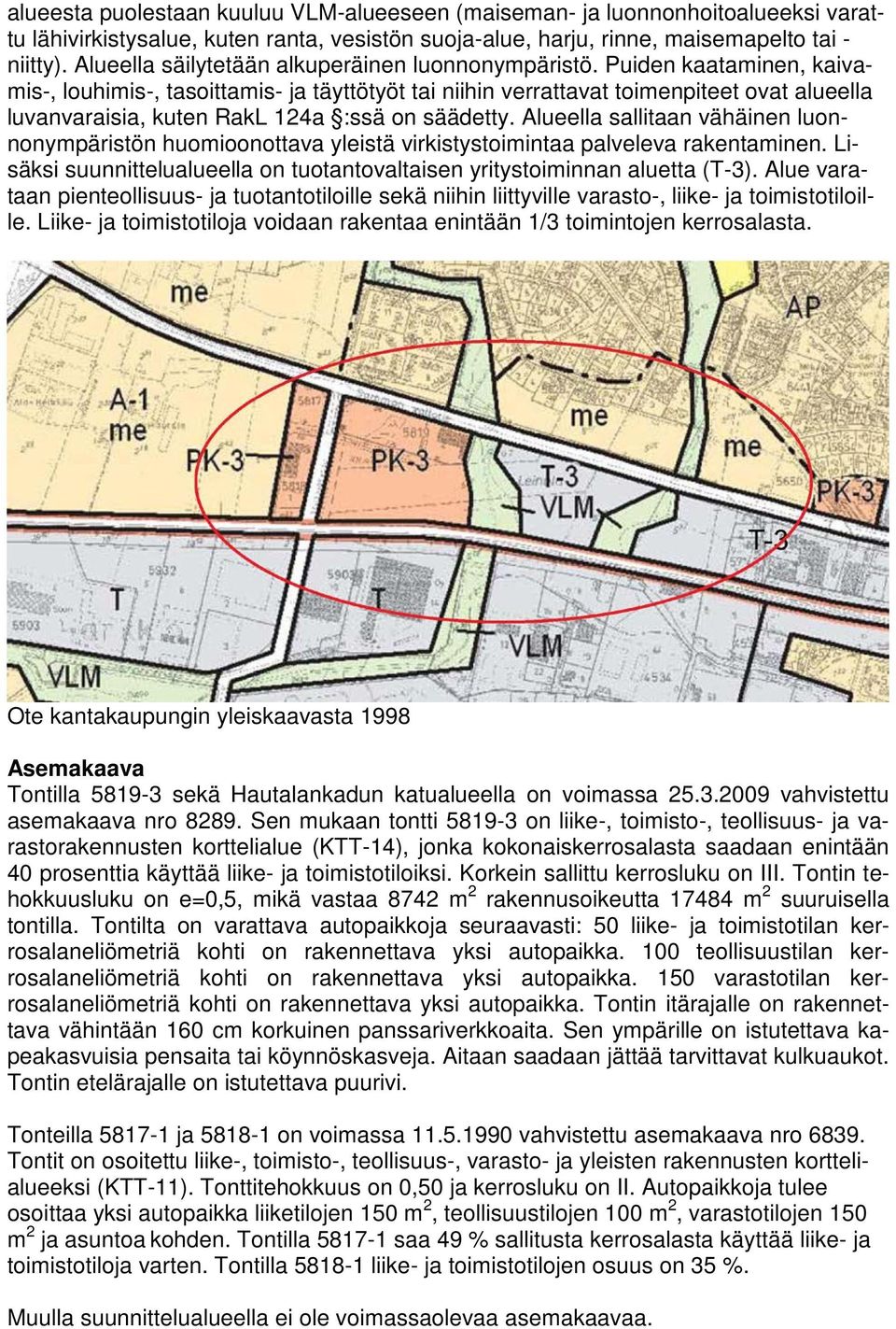 Puiden kaataminen, kaivamis-, louhimis-, tasoittamis- ja täyttötyöt tai niihin verrattavat toimenpiteet ovat alueella luvanvaraisia, kuten RakL 124a :ssä on säädetty.