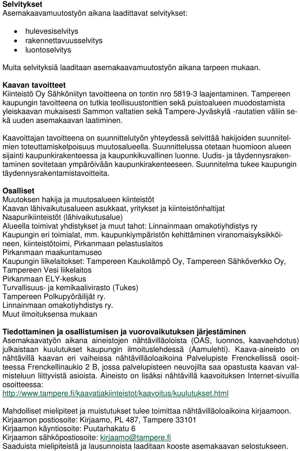 Tampereen kaupungin tavoitteena on tutkia teollisuustonttien sekä puistoalueen muodostamista yleiskaavan mukaisesti Sammon valtatien sekä Tampere-Jyväskylä -rautatien väliin sekä uuden asemakaavan