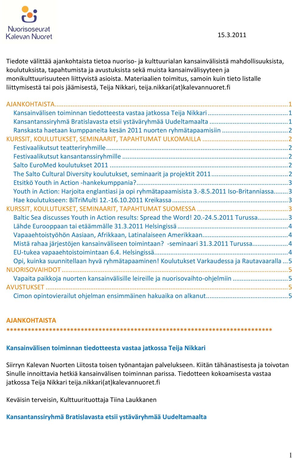 .. 1 Kansainvälisen toiminnan tiedotteesta vastaa jatkossa Teija Nikkari... 1 Kansantanssiryhmä Bratislavasta etsii ystäväryhmää Uudeltamaalta.