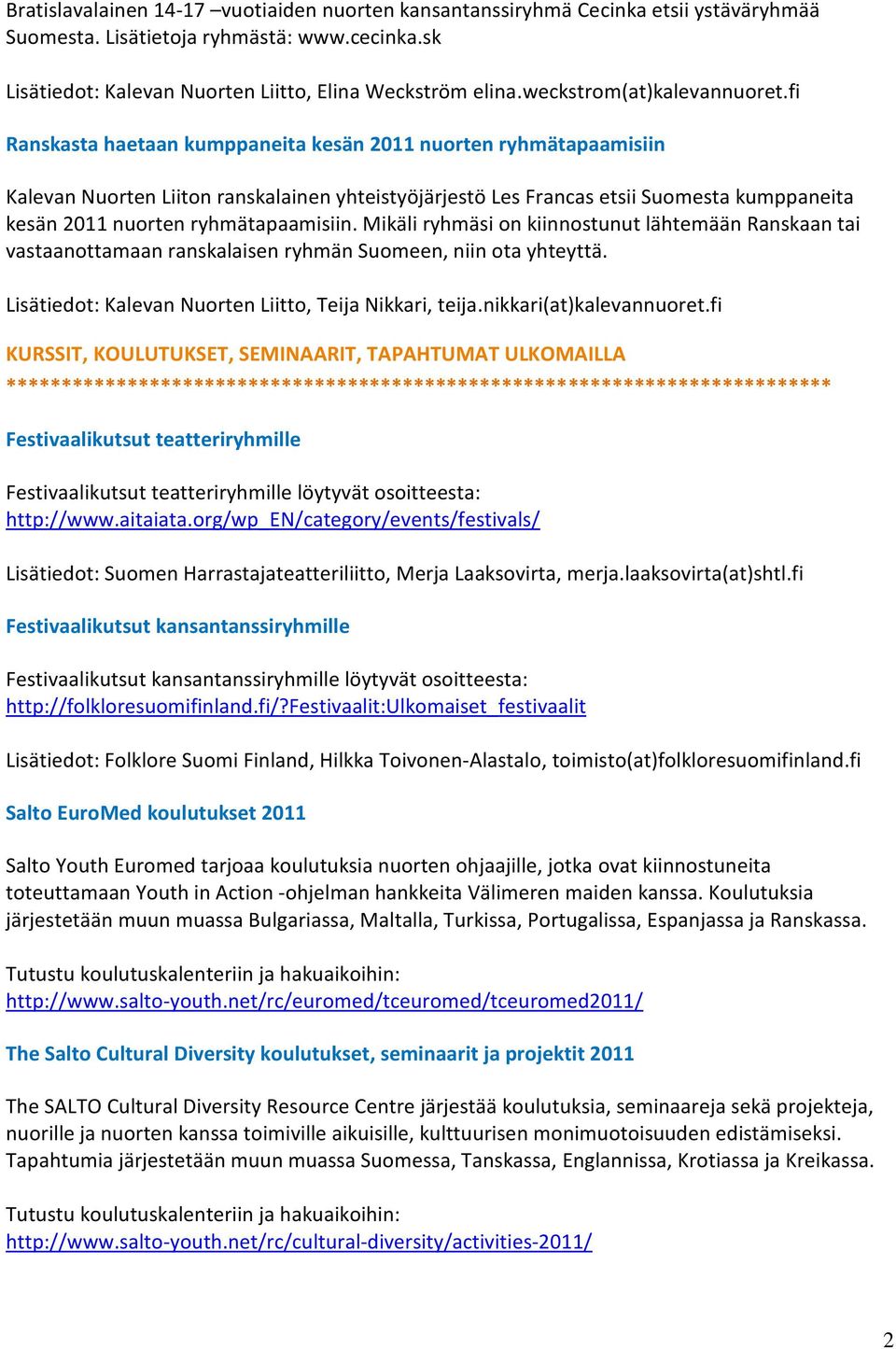 fi Ranskasta haetaan kumppaneita kesän 2011 nuorten ryhmätapaamisiin Kalevan Nuorten Liiton ranskalainen yhteistyöjärjestö Les Francas etsii Suomesta kumppaneita kesän 2011 nuorten ryhmätapaamisiin.