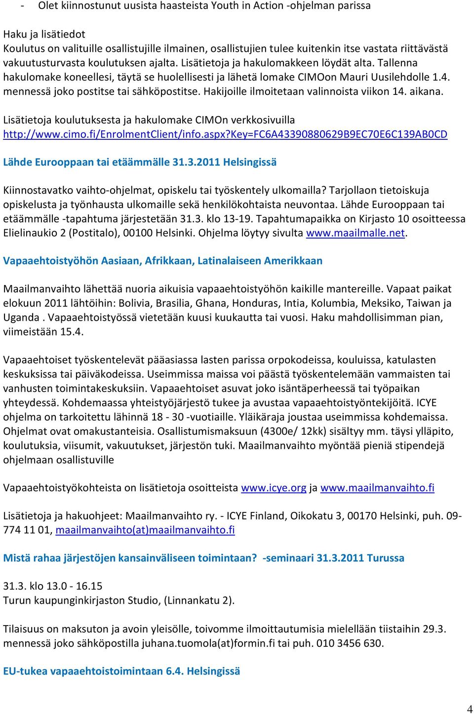 mennessä joko postitse tai sähköpostitse. Hakijoille ilmoitetaan valinnoista viikon 14. aikana. Lisätietoja koulutuksesta ja hakulomake CIMOn verkkosivuilla http://www.cimo.fi/enrolmentclient/info.