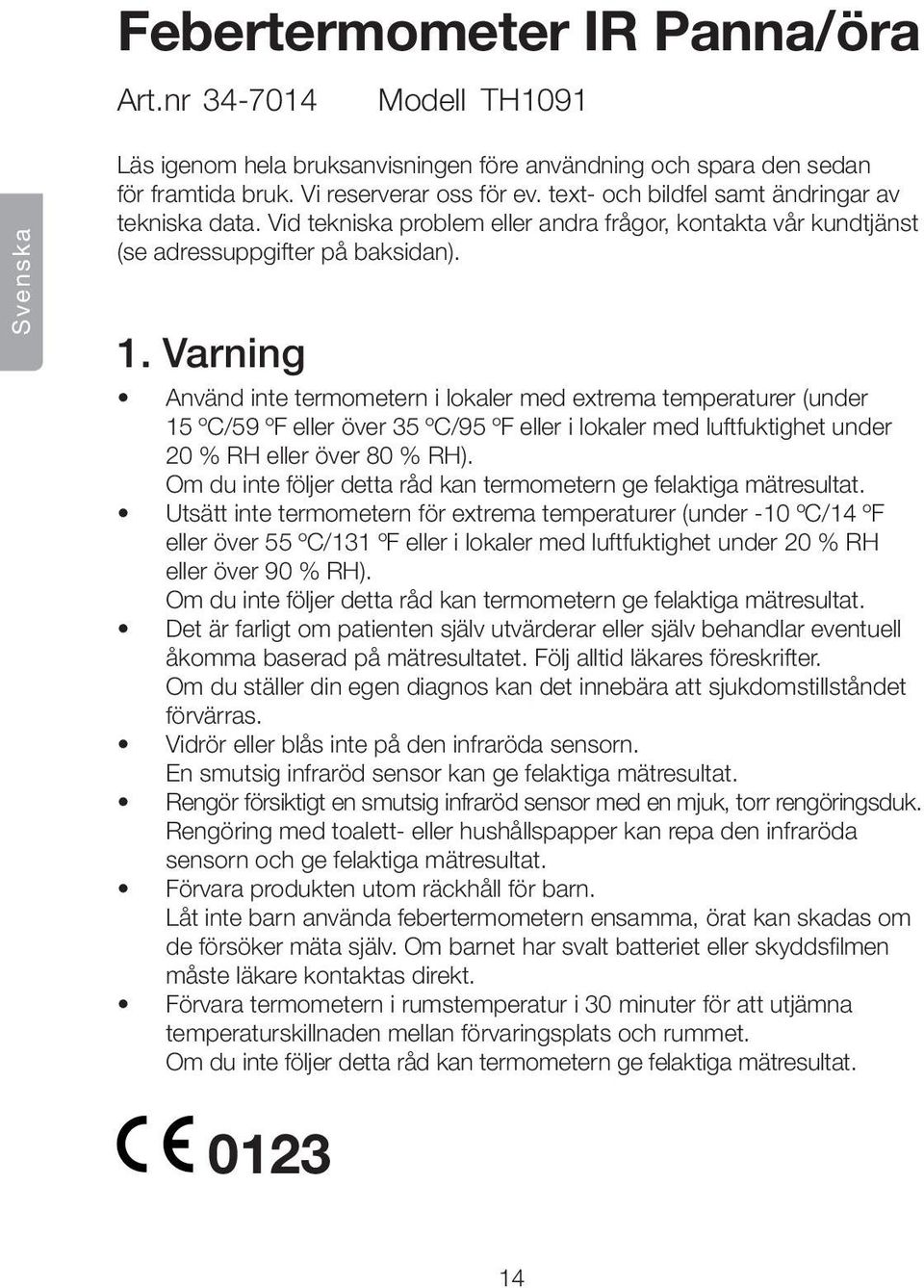 Varning Använd inte termometern i lokaler med extrema temperaturer (under 15 ºC/59 ºF eller över 35 ºC/95 ºF eller i lokaler med luftfuktighet under 20 % RH eller över 80 % RH).