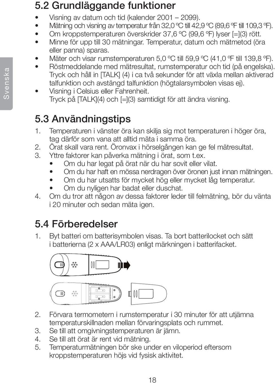 Mäter och visar rumstemperaturen 5,0 ºC till 59,9 ºC (41,0 ºF till 139,8 ºF). Röstmeddelande med mätresultat, rumstemperatur och tid (på engelska).
