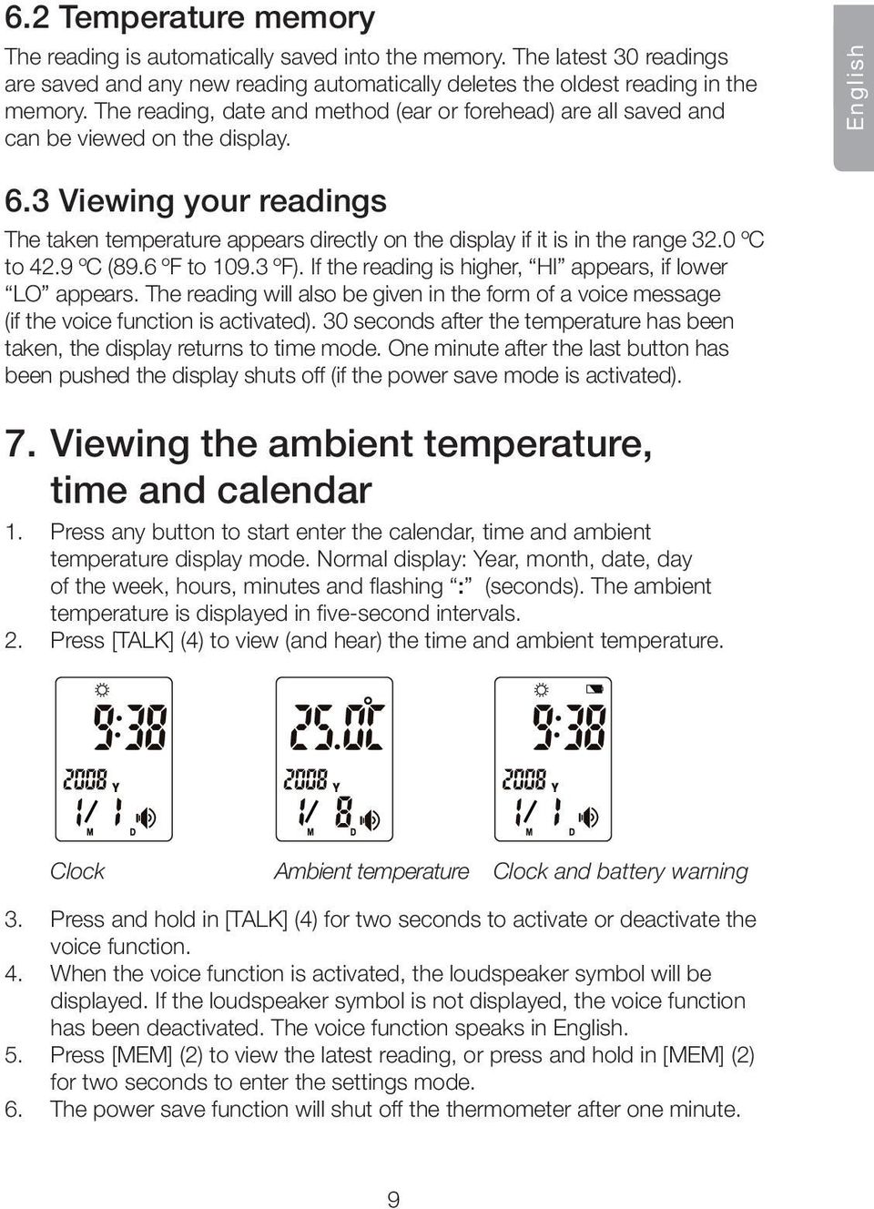 3 Viewing your readings The taken temperature appears directly on the display if it is in the range 32.0 ºC to 42.9 ºC (89.6 ºF to 109.3 ºF). If the reading is higher, HI appears, if lower LO appears.